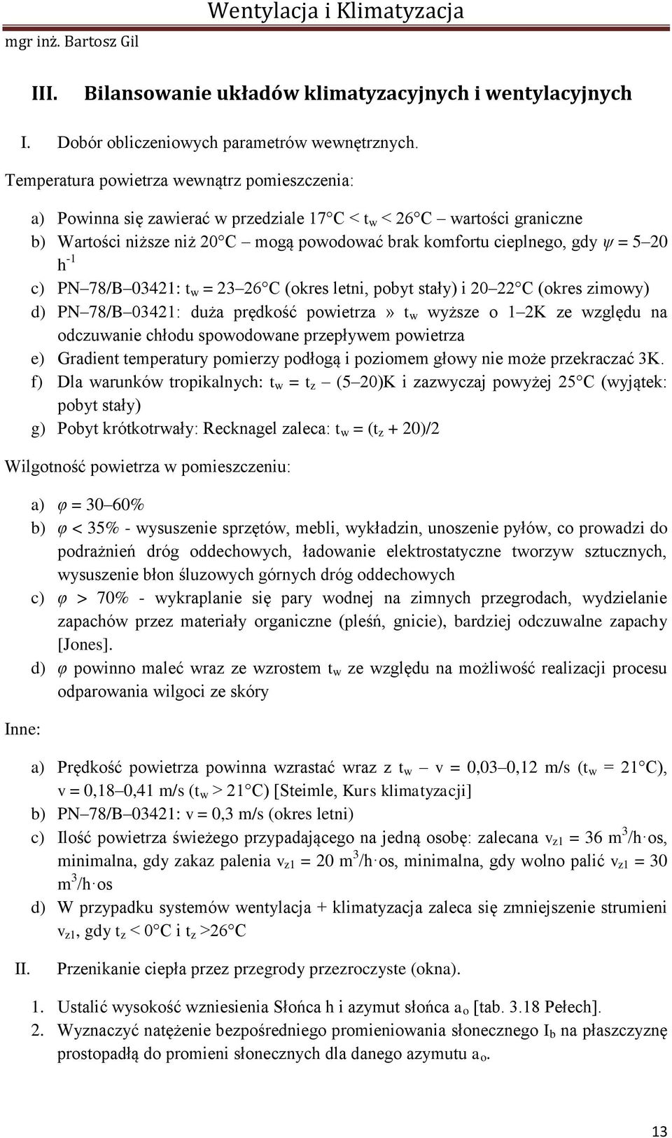 20 h -1 c) PN 78/B 03421: t w = 23 26 C (okres letni, pobyt stały) i 20 22 C (okres zimowy) d) PN 78/B 03421: duża prędkość powietrza» t w wyższe o 1 2K ze względu na odczuwanie chłodu spowodowane