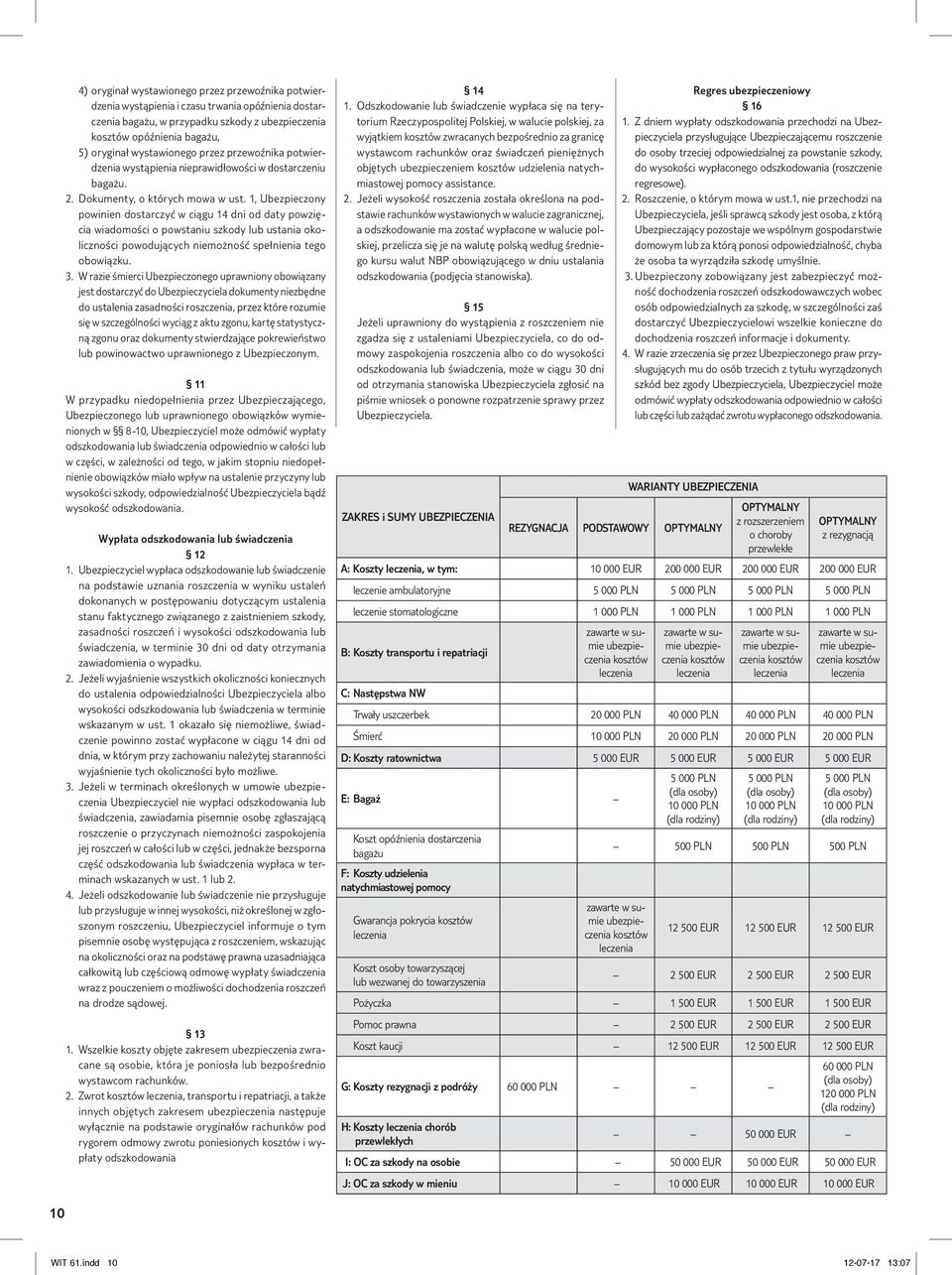 1, Ubezpieczony powinien dostarczyć w ciągu 14 dni od daty powzięcia wiadomości o powstaniu szkody lub ustania okoliczności powodujących niemożność spełnienia tego obowiązku. 3.