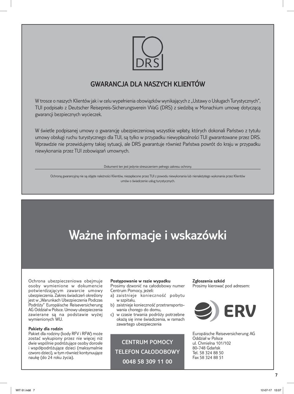 W świetle podpisanej umowy o gwarancję ubezpieczeniową wszystkie wpłaty, których dokonali Państwo z tytułu umowy obsługi ruchu turystycznego dla TUI, są tylko w przypadku niewypłacalności TUI