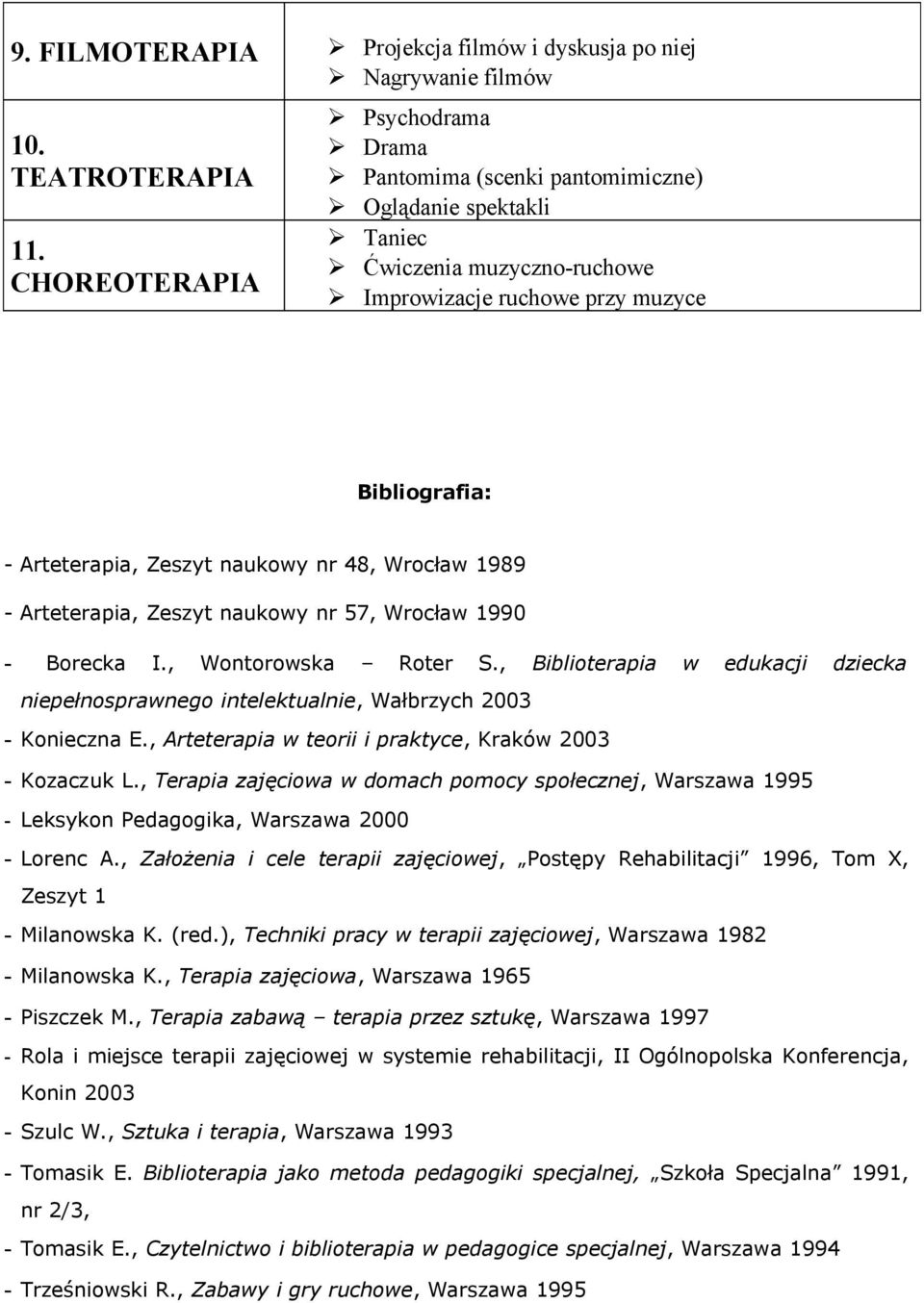 48, Wrocław 1989 - Arteterapia, Zeszyt naukowy nr 57, Wrocław 1990 - Borecka I., Wontorowska Roter S., Biblioterapia w edukacji dziecka niepełnosprawnego intelektualnie, Wałbrzych 2003 - Konieczna E.