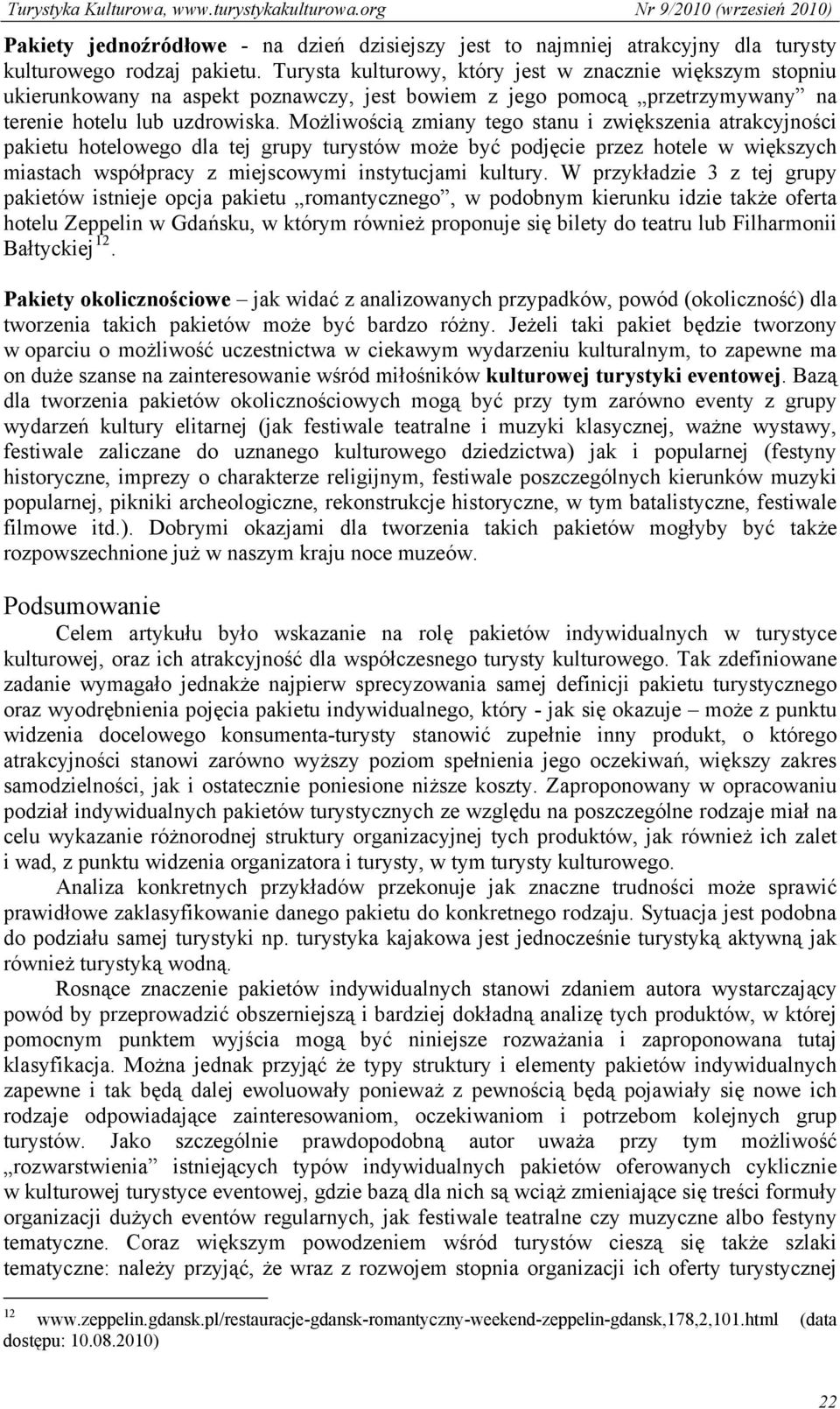 Możliwością zmiany tego stanu i zwiększenia atrakcyjności pakietu hotelowego dla tej grupy turystów może być podjęcie przez hotele w większych miastach współpracy z miejscowymi instytucjami kultury.