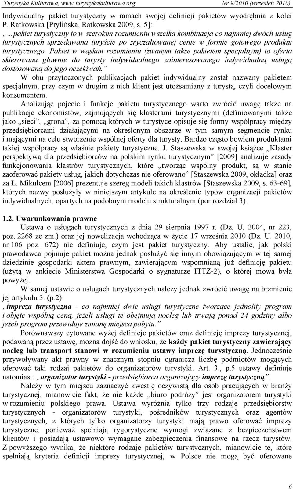 Pakiet w wąskim rozumieniu (zwanym także pakietem specjalnym) to oferta skierowana głownie do turysty indywidualnego zainteresowanego indywidualną usługą dostosowaną do jego oczekiwań.