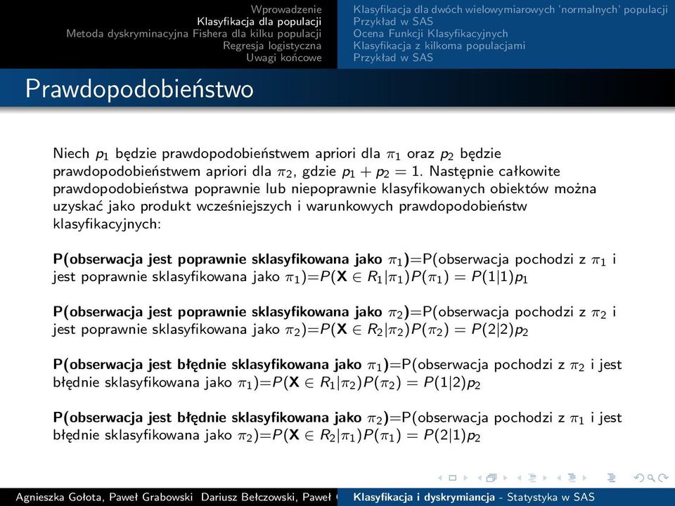 jest poprawnie sklasyfikowana jako π 1 )=P(obserwacja pochodzi z π 1 i jest poprawnie sklasyfikowana jako π 1 )=P(X R 1 π 1 )P(π 1 ) = P(1 1)p 1 P(obserwacja jest poprawnie sklasyfikowana jako π 2