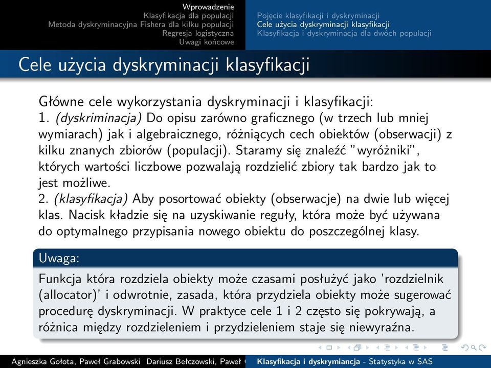 (dyskriminacja) Do opisu zarówno graficznego (w trzech lub mniej wymiarach) jak i algebraicznego, różniących cech obiektów (obserwacji) z kilku znanych zbiorów (populacji).