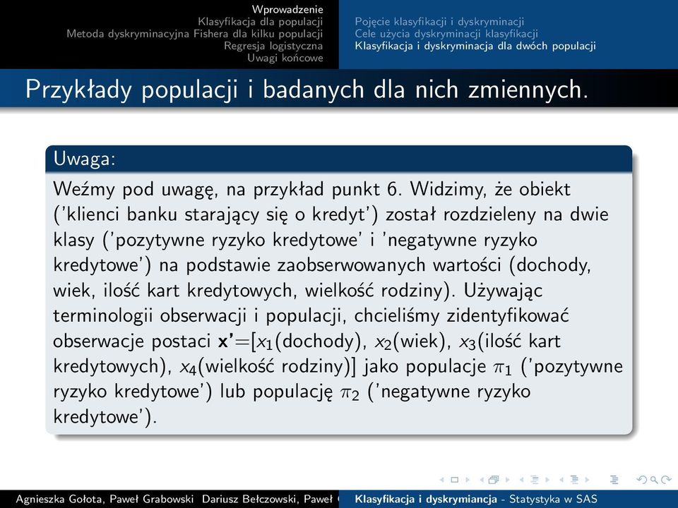 Widzimy, że obiekt ( klienci banku starający się o kredyt ) został rozdzieleny na dwie klasy ( pozytywne ryzyko kredytowe i negatywne ryzyko kredytowe ) na podstawie zaobserwowanych