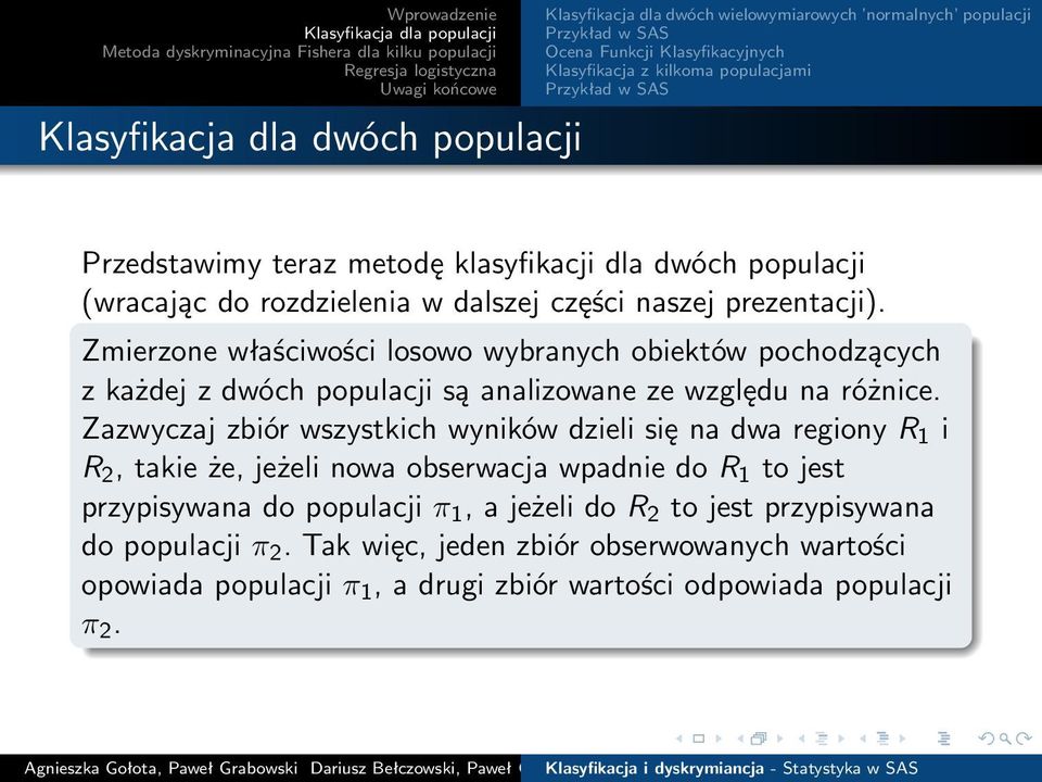 Zazwyczaj zbiór wszystkich wyników dzieli się na dwa regiony R 1 i R 2, takie że, jeżeli nowa obserwacja wpadnie do R 1 to jest przypisywana do