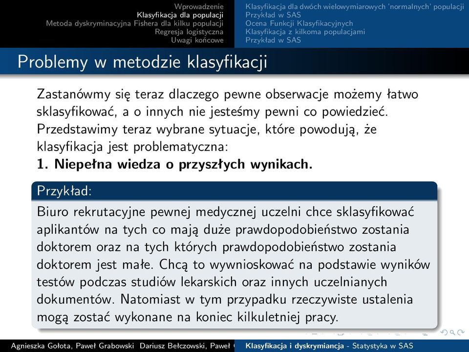 Przykład: Biuro rekrutacyjne pewnej medycznej uczelni chce sklasyfikować aplikantów na tych co mają duże prawdopodobieństwo zostania doktorem oraz na tych których