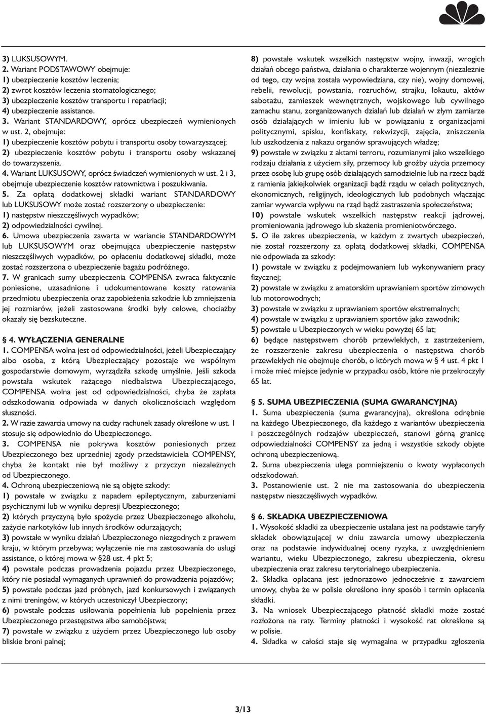 2, obejmuje: 1) ubezpieczenie kosztów pobytu i transportu osoby towarzyszącej; 2) ubezpieczenie kosztów pobytu i transportu osoby wskazanej do towarzyszenia. 4.