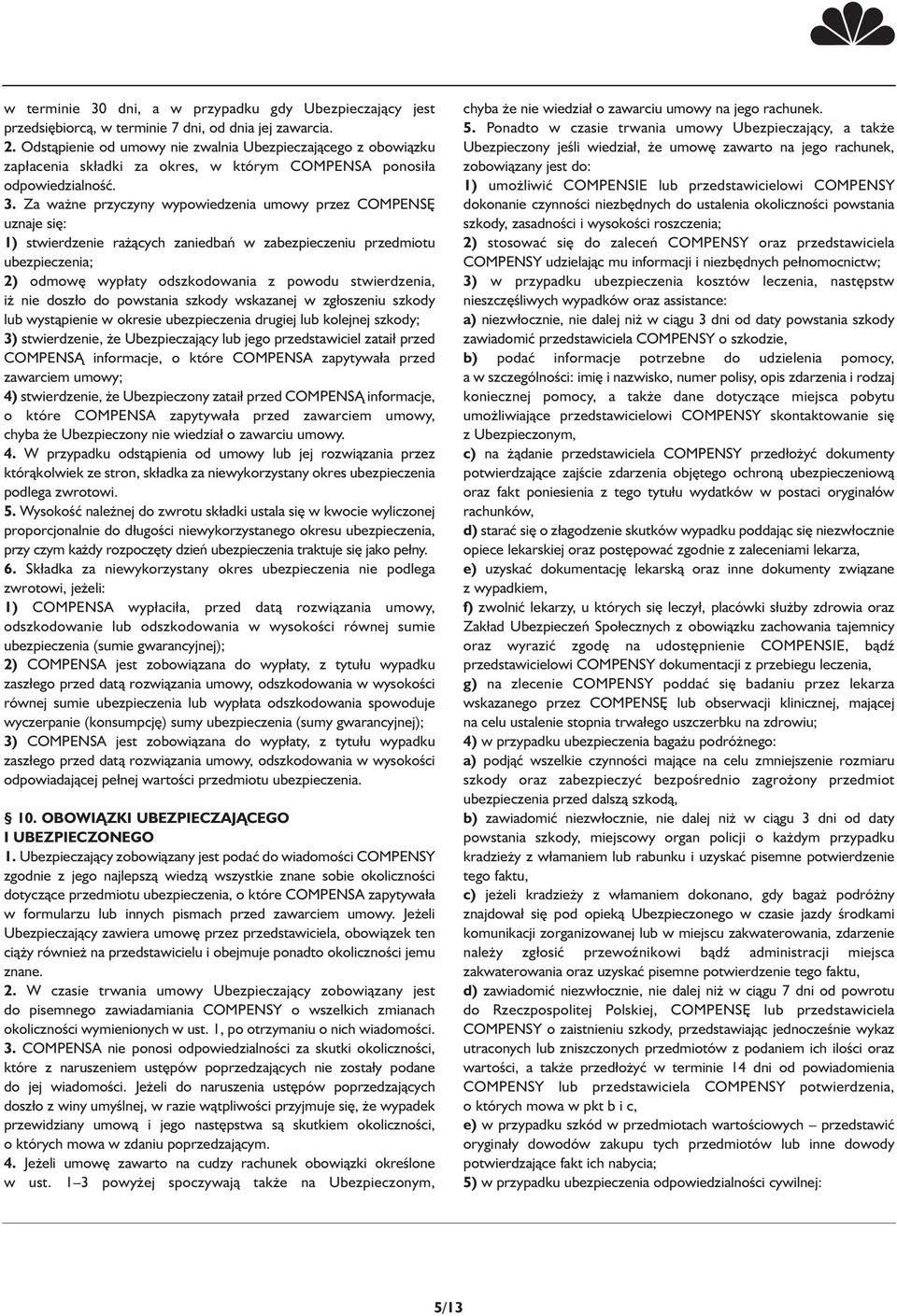 Za ważne przyczyny wypowiedzenia umowy przez COMPENSĘ uznaje się: 1) stwierdzenie rażących zaniedbań w zabezpieczeniu przedmiotu ubezpieczenia; 2) odmowę wypłaty odszkodowania z powodu stwierdzenia,