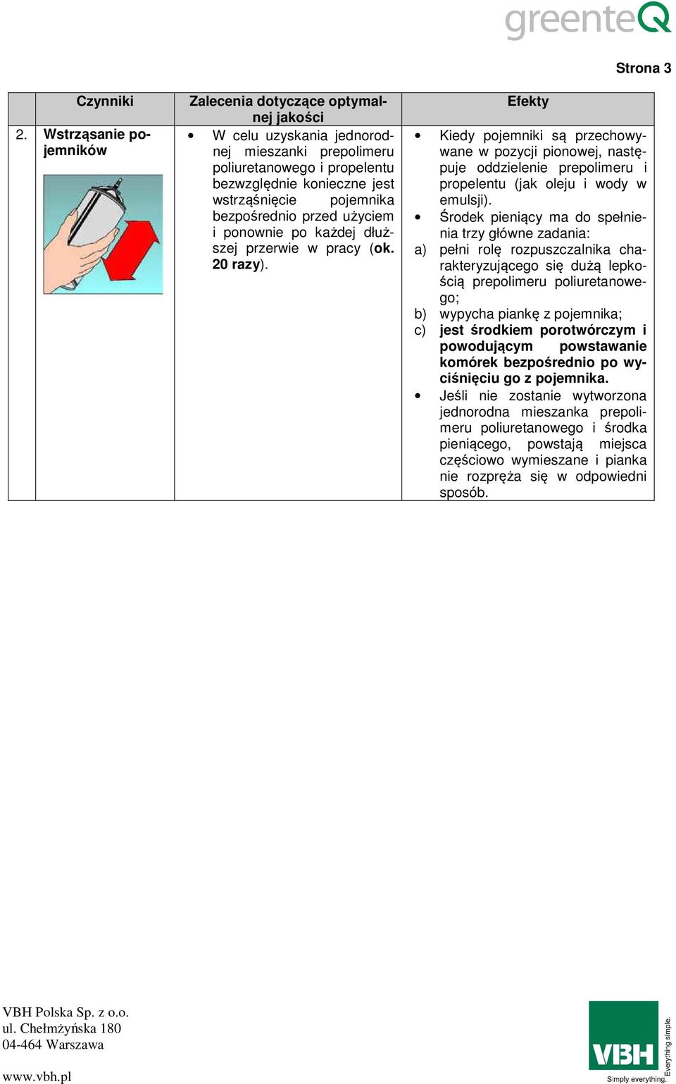 każdej dłuższej przerwie w pracy (ok. 20 razy). Strona 3 Kiedy pojemniki są przechowywane w pozycji pionowej, następuje oddzielenie prepolimeru i propelentu (jak oleju i wody w emulsji).