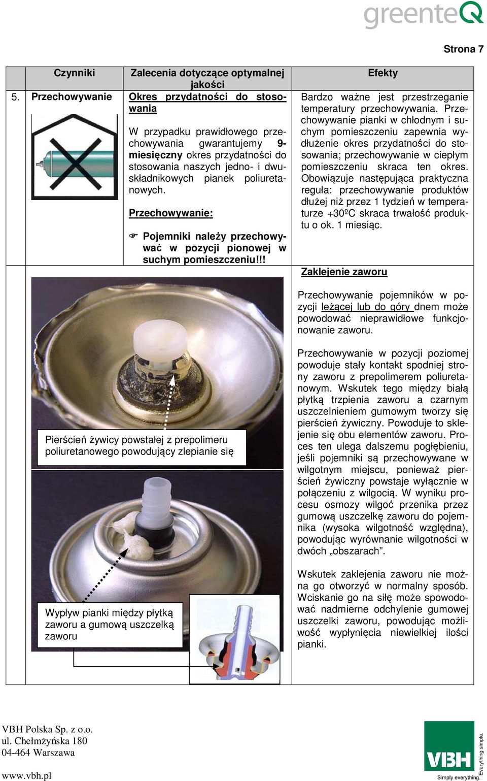 poliuretanowych. Przechowywanie: Pojemniki należy przechowywać w pozycji pionowej w suchym pomieszczeniu!!! Bardzo ważne jest przestrzeganie temperatury przechowywania.