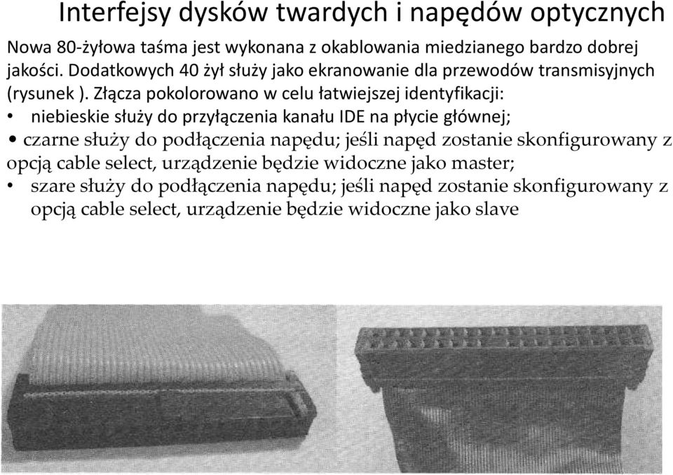 Złącza pokolorowano w celu łatwiejszej identyfikacji: niebieskie służy do przyłączenia kanału IDE na płycie głównej; czarne służy do