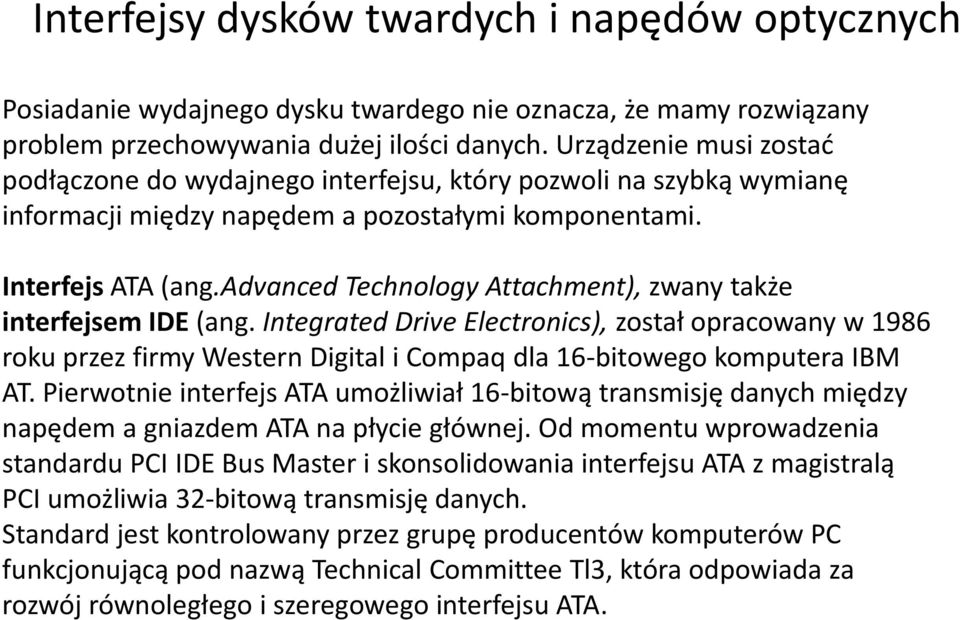 advanced Technology Attachment), zwany także interfejsem IDE (ang. Integrated Drive Electronics), został opracowany w 1986 roku przez firmy Western Digital i Compaq dla 16-bitowego komputera IBM AT.