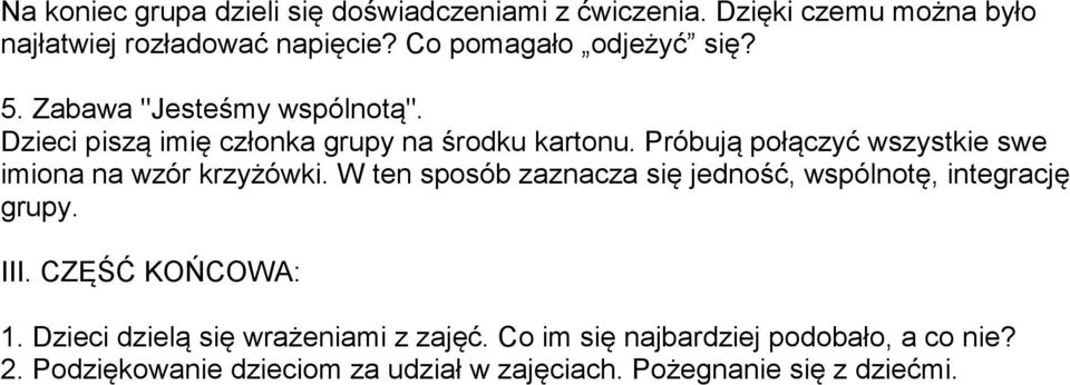 Próbują połączyć wszystkie swe imiona na wzór krzyżówki. W ten sposób zaznacza się jedność, wspólnotę, integrację grupy. III.