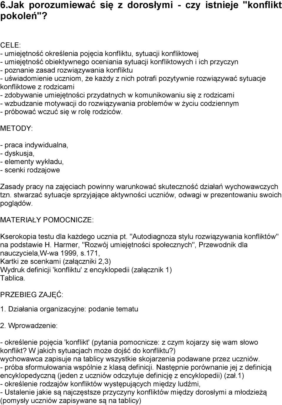 uświadomienie uczniom, że każdy z nich potrafi pozytywnie rozwiązywać sytuacje konfliktowe z rodzicami - zdobywanie umiejętności przydatnych w komunikowaniu się z rodzicami - wzbudzanie motywacji do