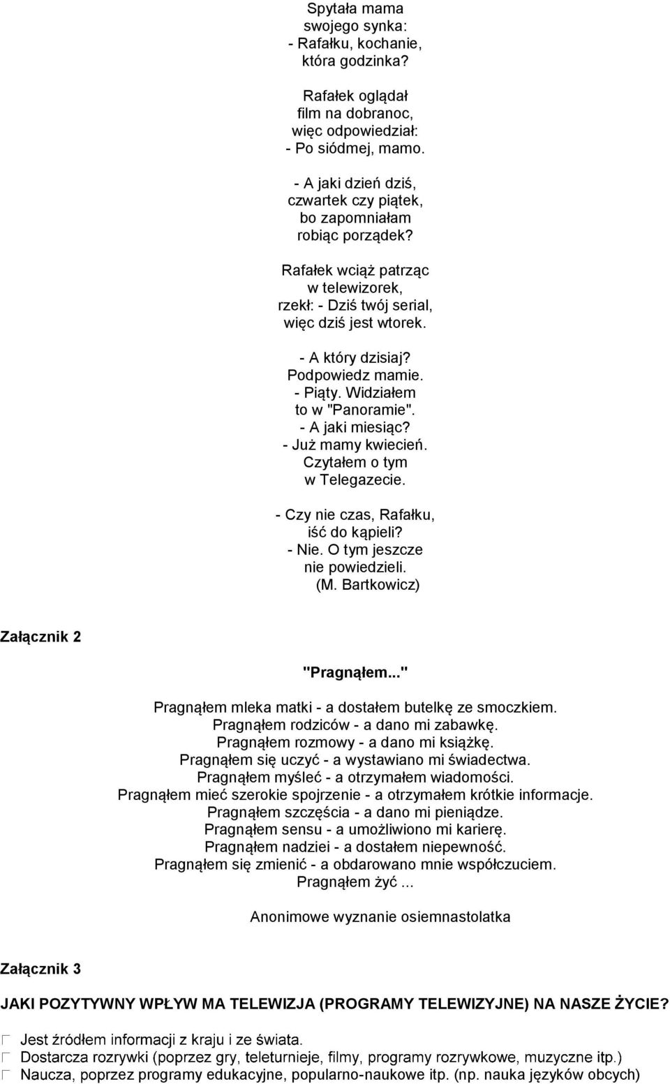 - Piąty. Widziałem to w "Panoramie". - A jaki miesiąc? - Już mamy kwiecień. Czytałem o tym w Telegazecie. - Czy nie czas, Rafałku, iść do kąpieli? - Nie. O tym jeszcze nie powiedzieli. (M.