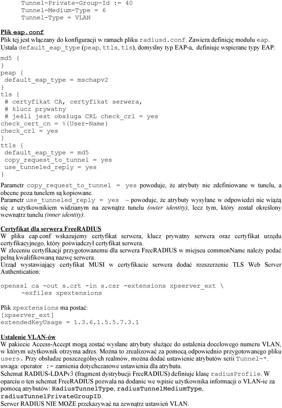 jeśli jest obsługa CRL check_crl = yes check_cert_cn = %{User-Name check_crl = yes ttls { default_eap_type = md5 copy_request_to_tunnel = yes use_tunneled_reply = yes Parametr copy_request_to_tunnel