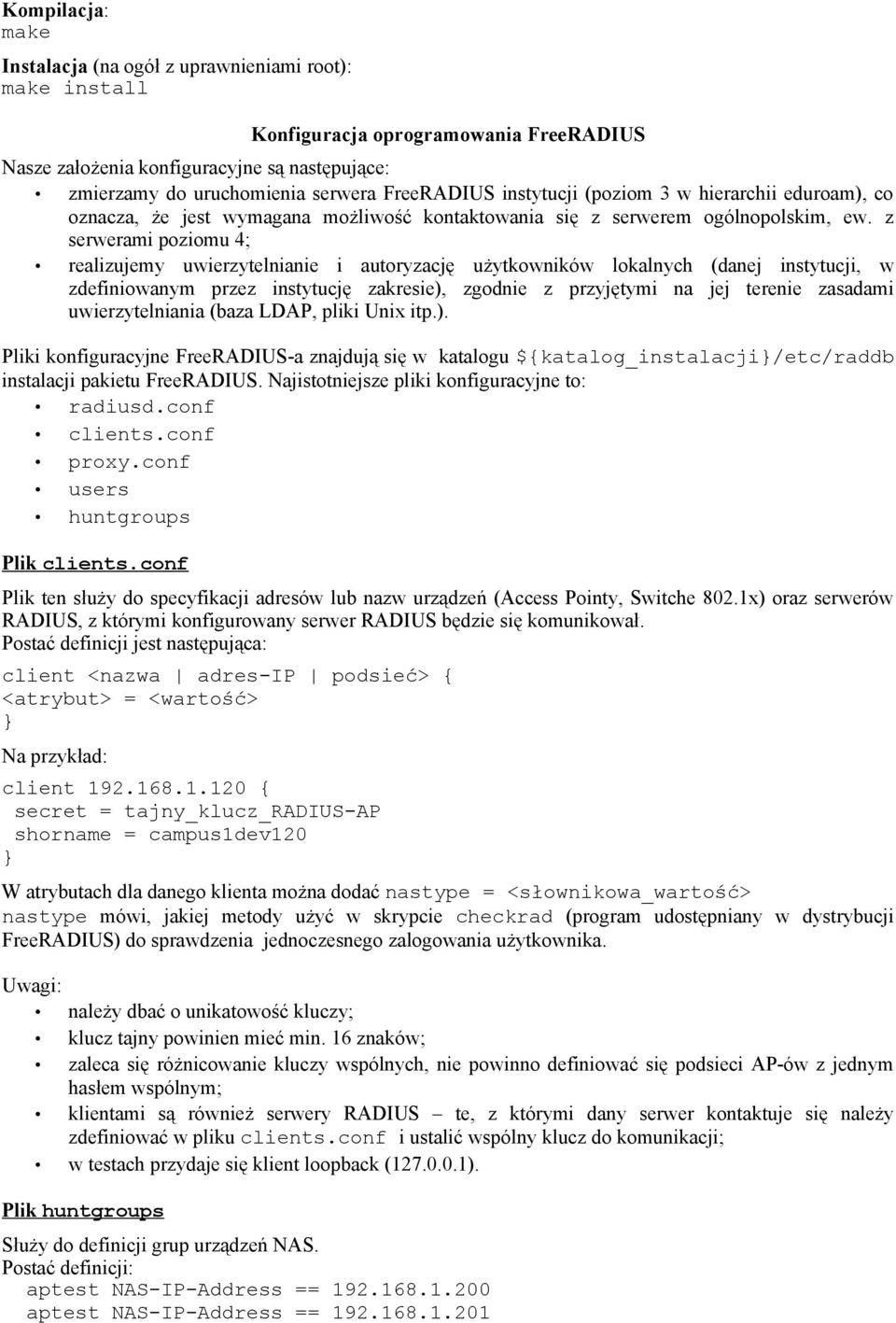 z serwerami poziomu 4; realizujemy uwierzytelnianie i autoryzację użytkowników lokalnych (danej instytucji, w zdefiniowanym przez instytucję zakresie), zgodnie z przyjętymi na jej terenie zasadami