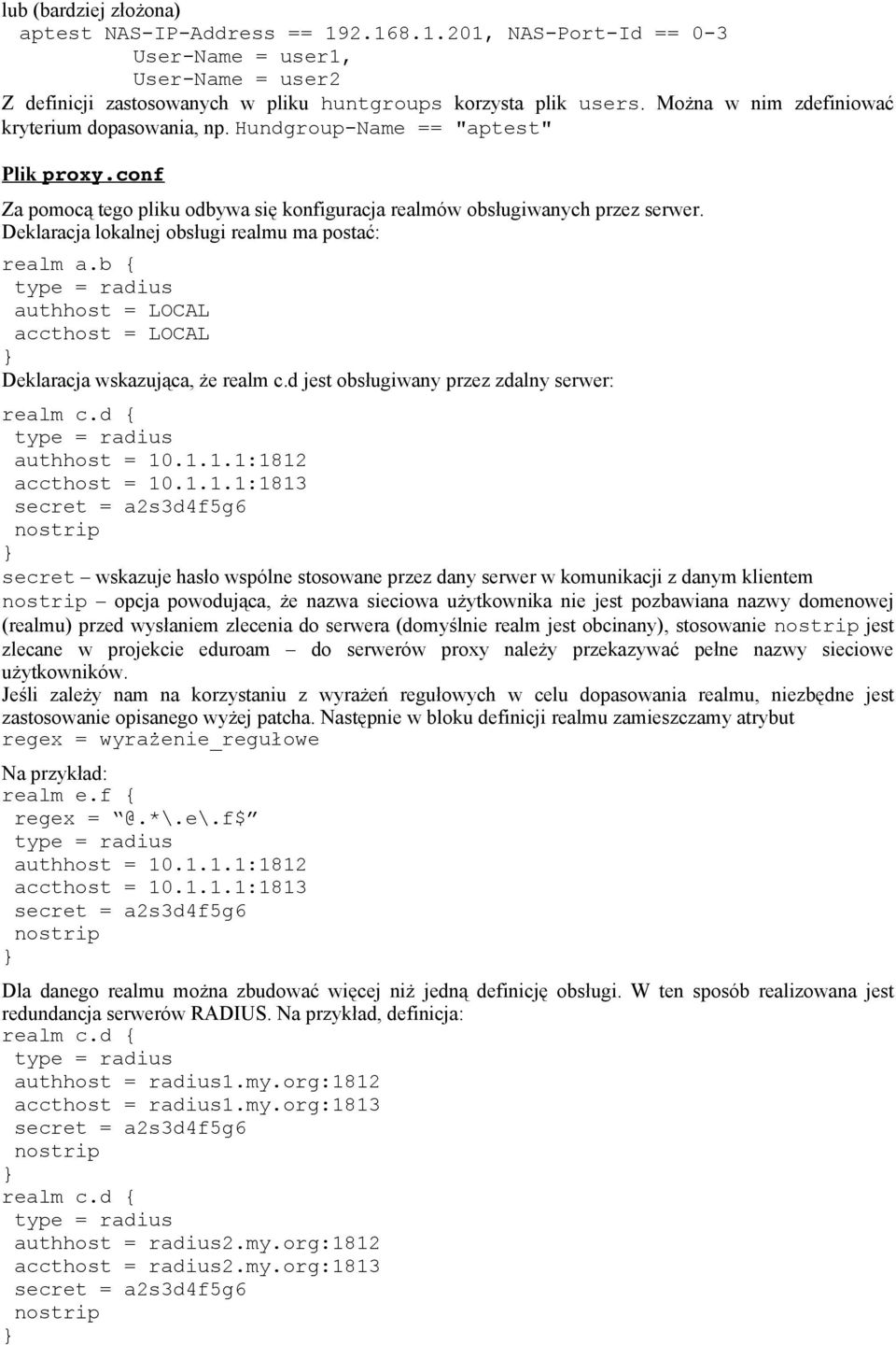 Deklaracja lokalnej obsługi realmu ma postać: realm a.b { type = radius authhost = LOCAL accthost = LOCAL Deklaracja wskazująca, że realm c.d jest obsługiwany przez zdalny serwer: realm c.