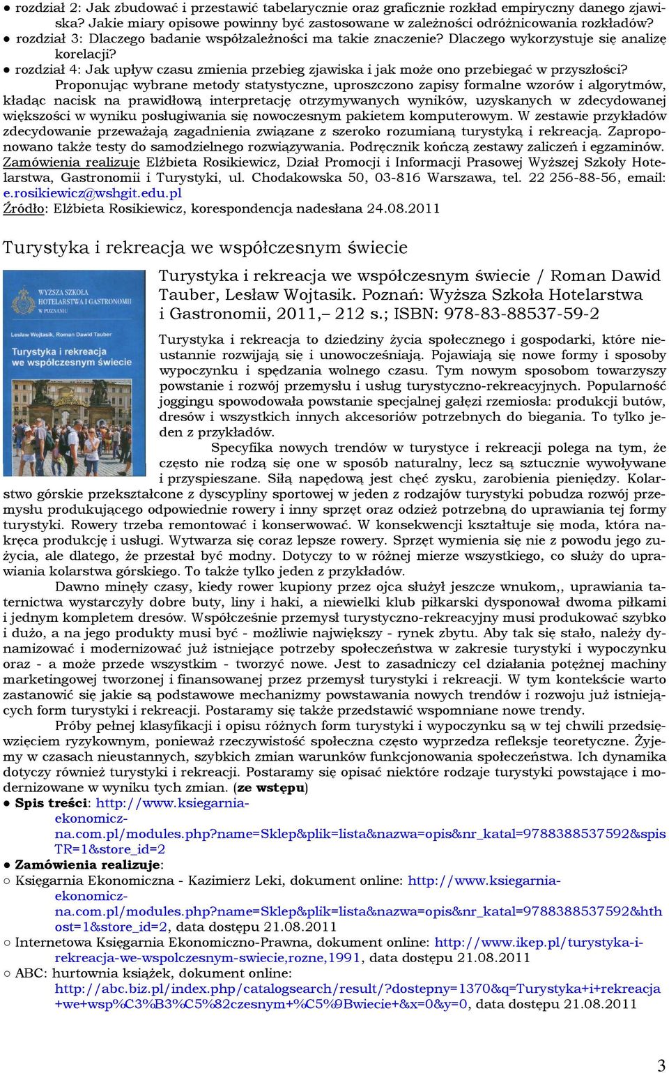 Prpnując wybrane metdy statystyczne, uprszczn zapisy frmalne wzrów i algrytmów, kładąc nacisk na prawidłwą interpretację trzymywanych wyników, uzyskanych w zdecydwanej większści w wyniku psługiwania