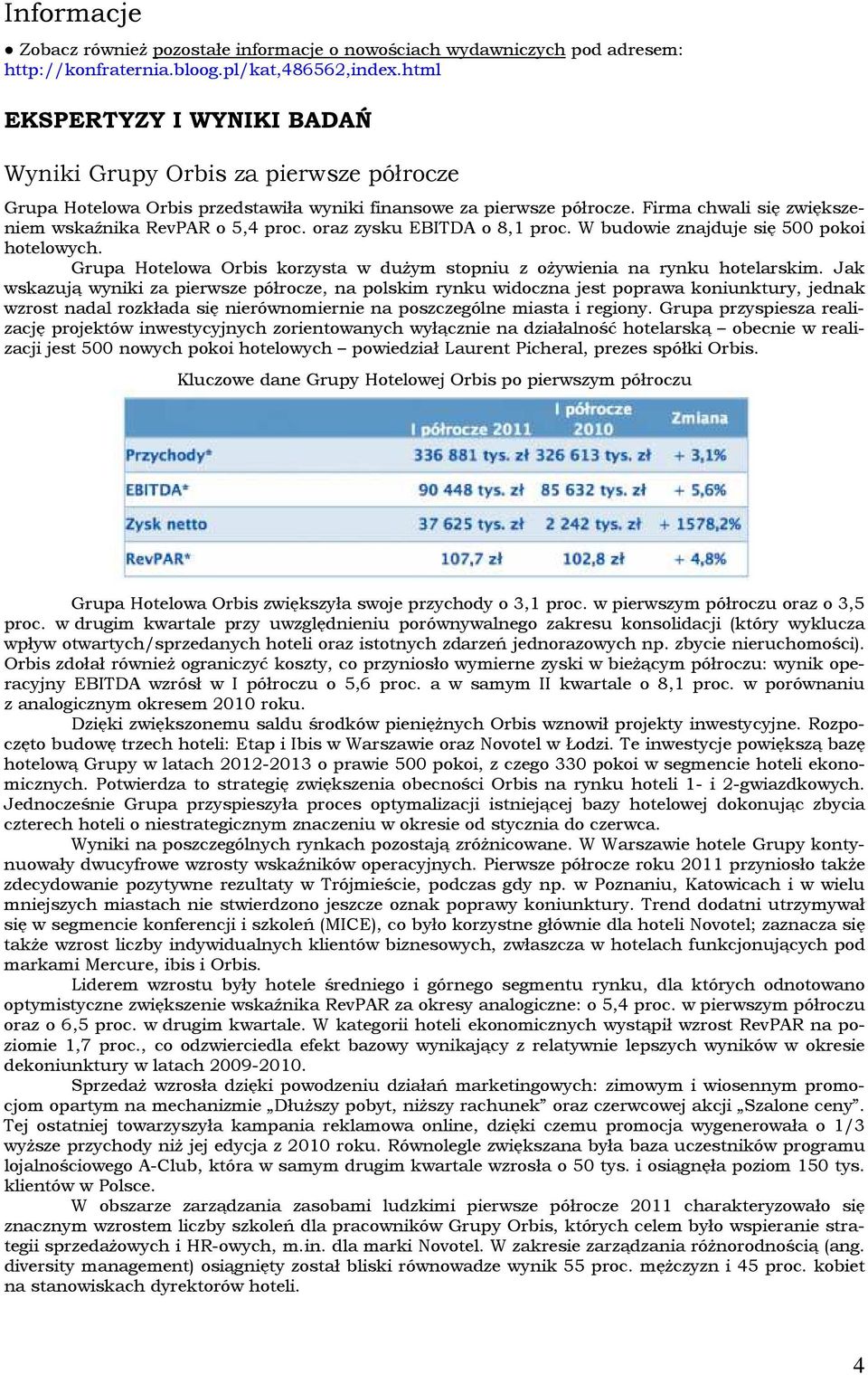 raz zysku EBITDA 8,1 prc. W budwie znajduje się 500 pki htelwych. Grupa Htelwa Orbis krzysta w dużym stpniu z żywienia na rynku htelarskim.