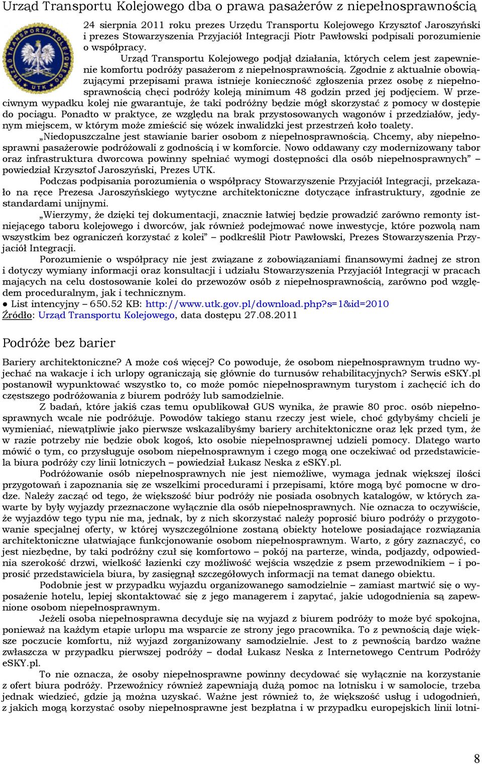 Zgdnie z aktualnie bwiązującymi przepisami prawa istnieje kniecznść zgłszenia przez sbę z niepełnsprawnścią chęci pdróży kleją minimum 48 gdzin przed jej pdjęciem.