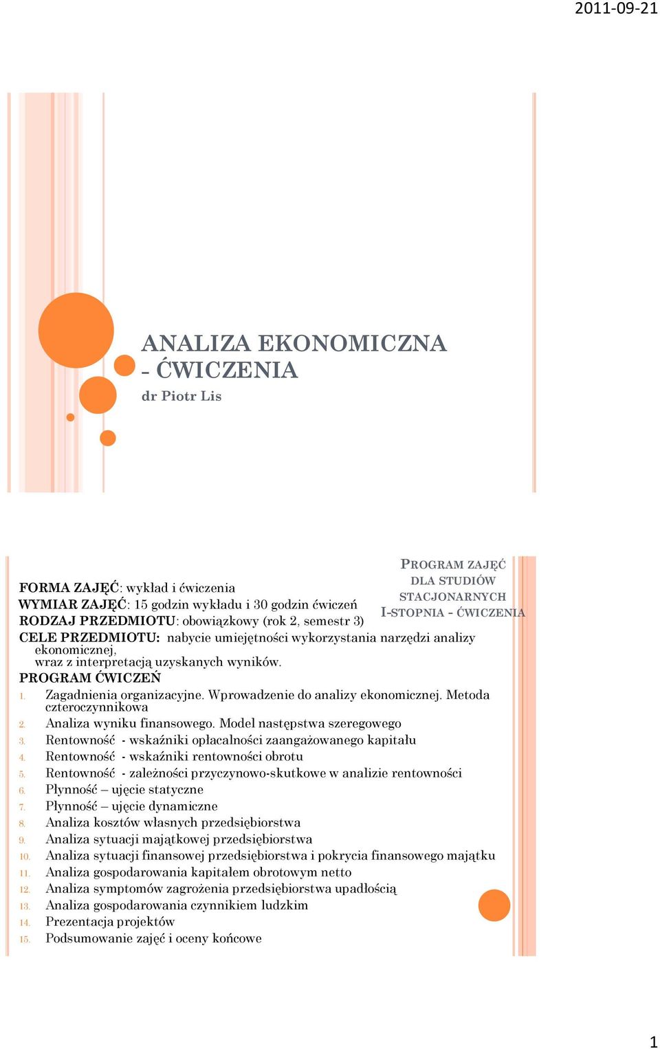 Zagadnienia organizacyjne. Wprowadzenie do analizy ekonomicznej. Metoda czteroczynnikowa 2. Analiza wyniku finansowego. Model następstwa szeregowego 3.