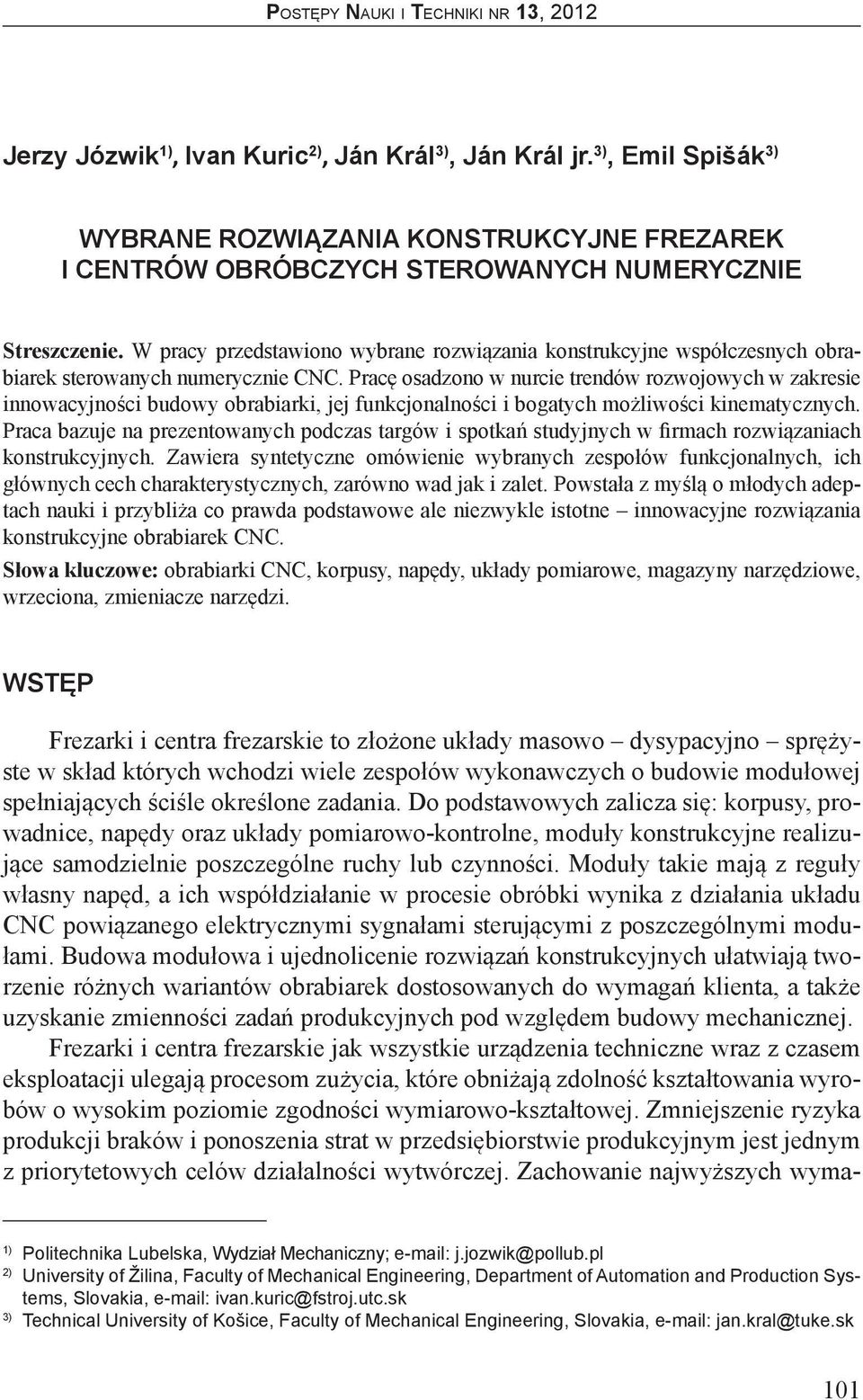 Pracę osadzono w nurcie trendów rozwojowych w zakresie innowacyjności budowy obrabiarki, jej funkcjonalności i bogatych możliwości kinematycznych.