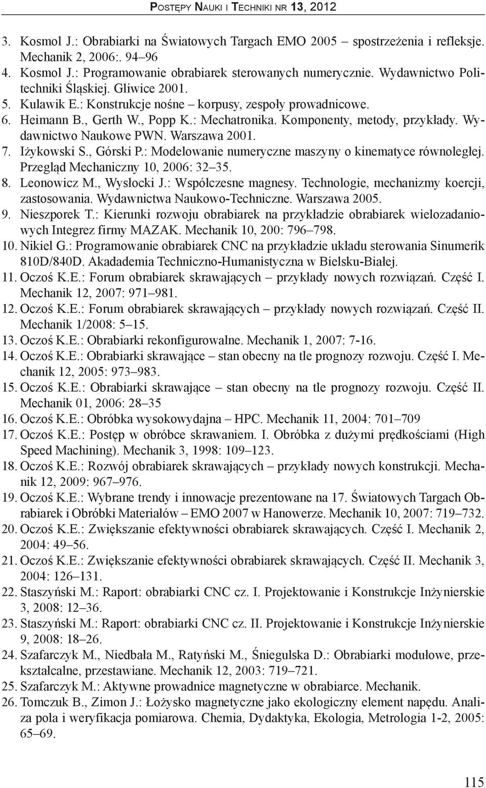 Wydawnictwo Naukowe PWN. Warszawa 2001. 7. Iżykowski S., Górski P.: Modelowanie numeryczne maszyny o kinematyce równoległej. Przegląd Mechaniczny 10, 2006: 32 35. 8. Leonowicz M., Wysłocki J.