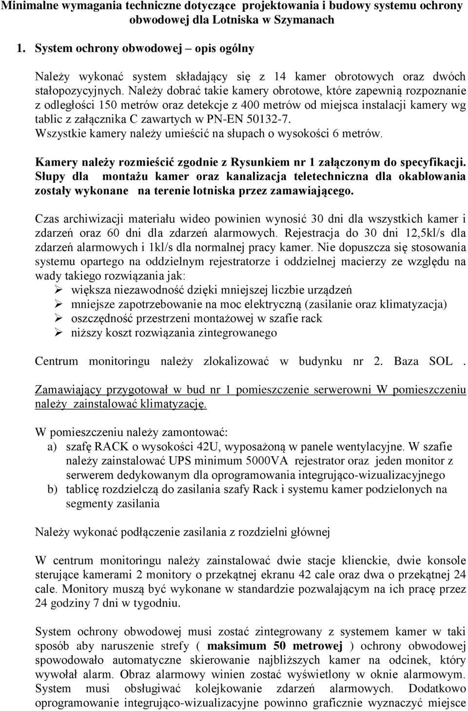 Należy dobrać takie kamery obrotowe, które zapewnią rozpoznanie z odległości 150 metrów oraz detekcje z 400 metrów od miejsca instalacji kamery wg tablic z załącznika C zawartych w PN-EN 50132-7.