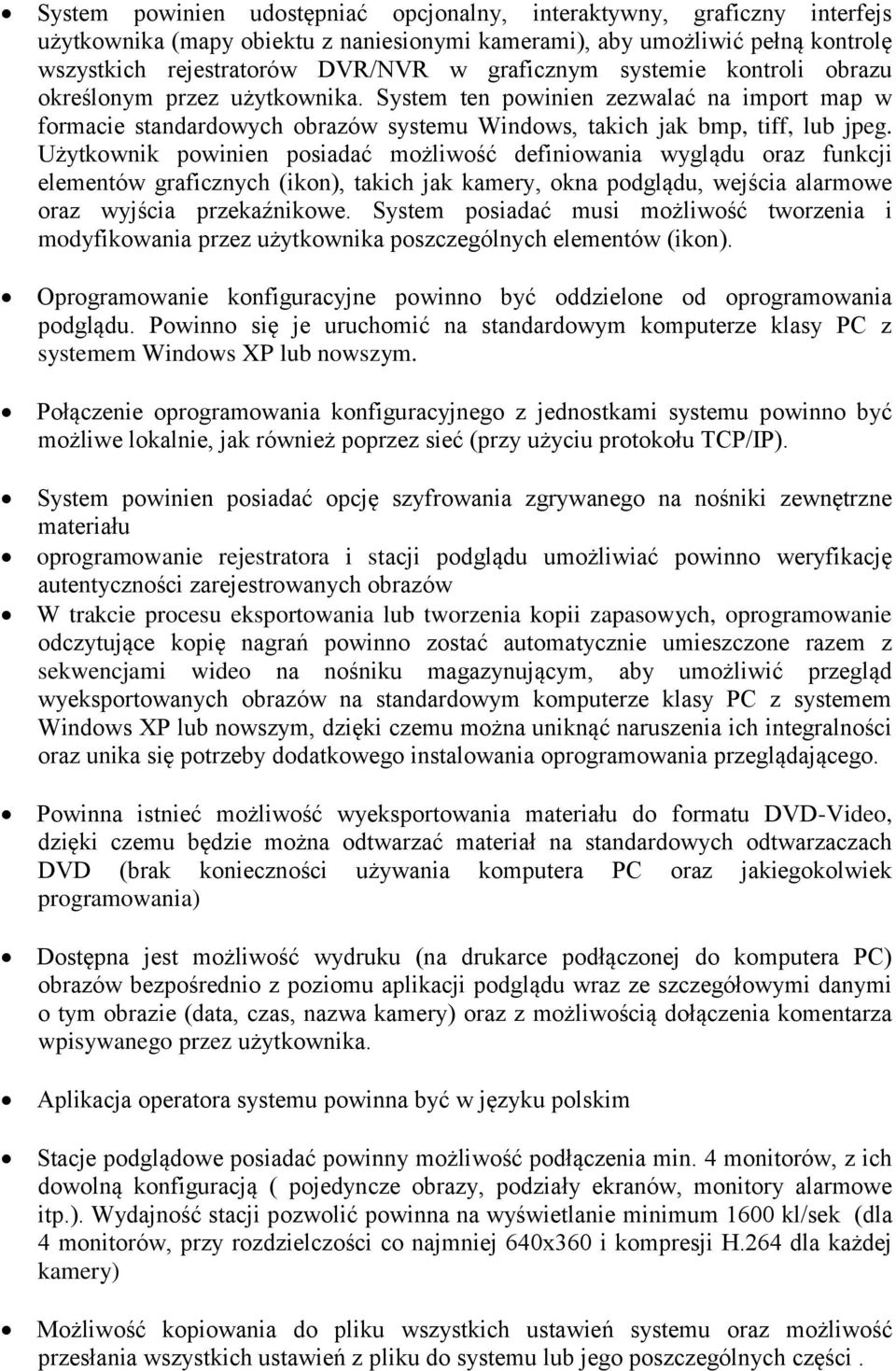 Użytkownik powinien posiadać możliwość definiowania wyglądu oraz funkcji elementów graficznych (ikon), takich jak kamery, okna podglądu, wejścia alarmowe oraz wyjścia przekaźnikowe.