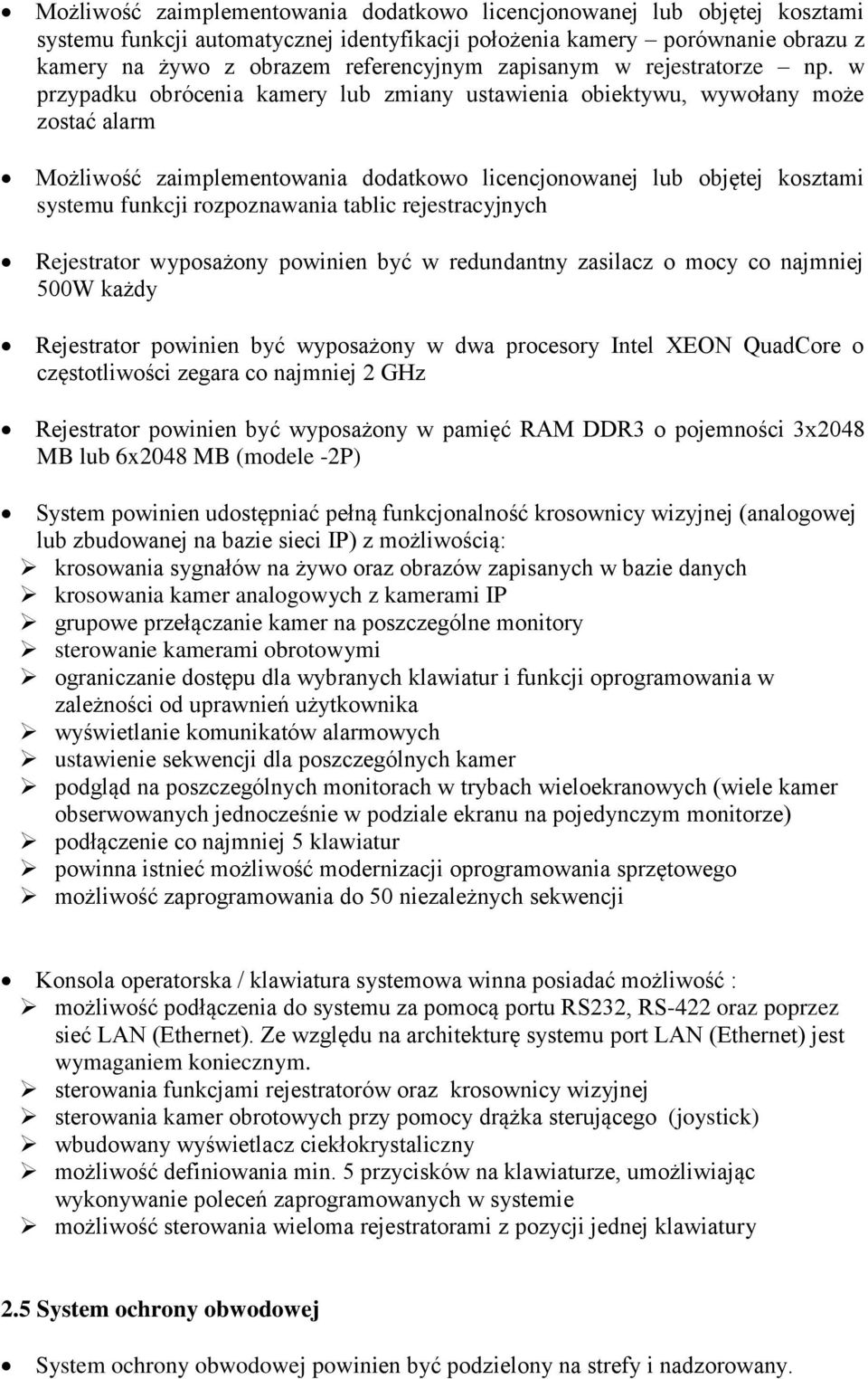 w przypadku obrócenia kamery lub zmiany ustawienia obiektywu, wywołany może zostać alarm Możliwość zaimplementowania dodatkowo licencjonowanej lub objętej kosztami systemu funkcji rozpoznawania