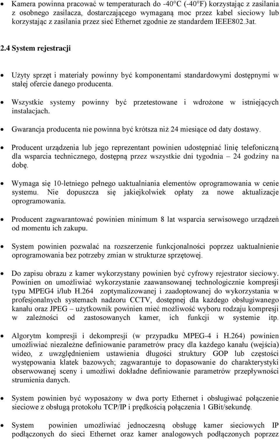 Wszystkie systemy powinny być przetestowane i wdrożone w istniejących instalacjach. Gwarancja producenta nie powinna być krótsza niż 24 miesiące od daty dostawy.