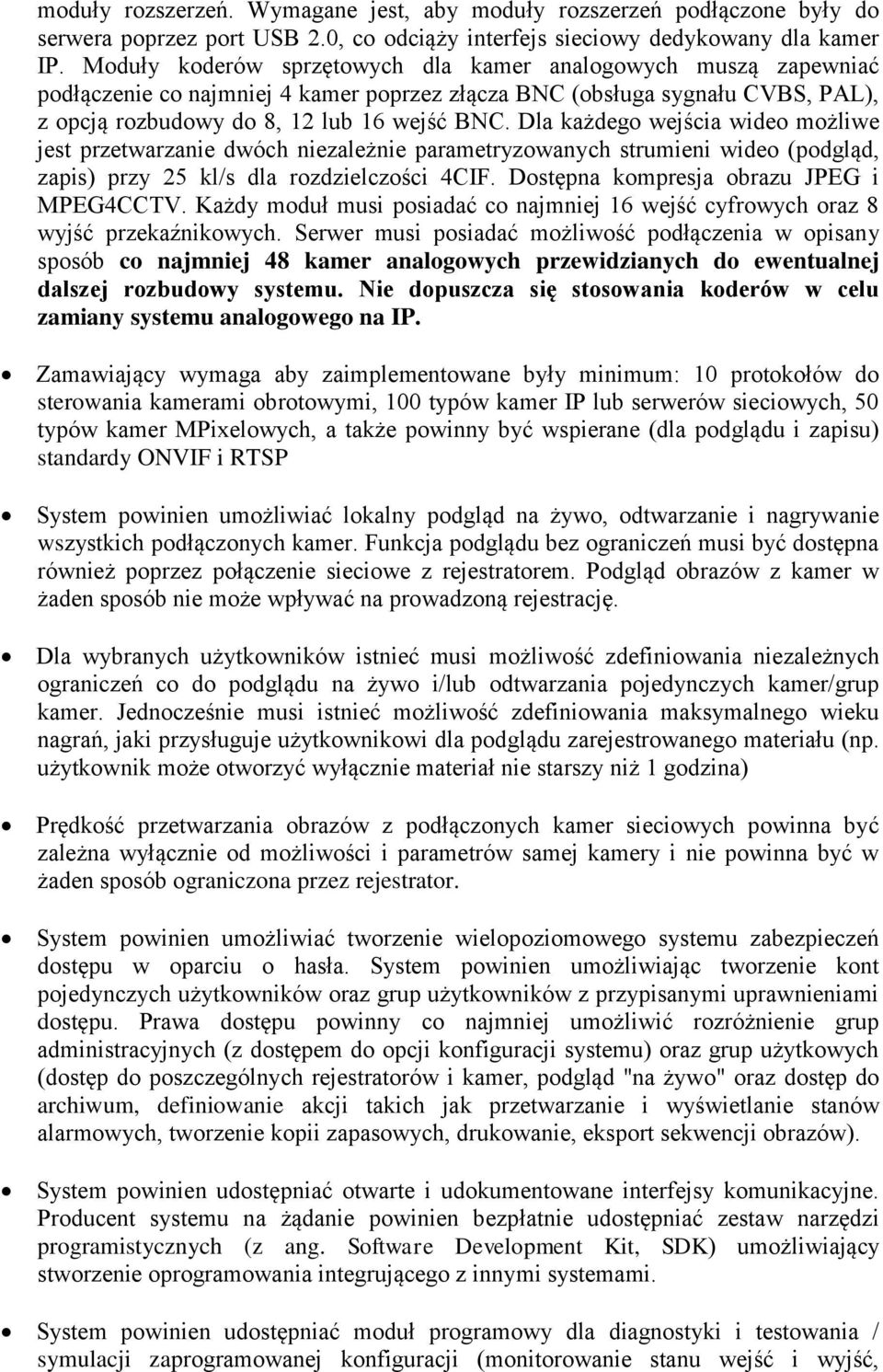 Dla każdego wejścia wideo możliwe jest przetwarzanie dwóch niezależnie parametryzowanych strumieni wideo (podgląd, zapis) przy 25 kl/s dla rozdzielczości 4CIF.