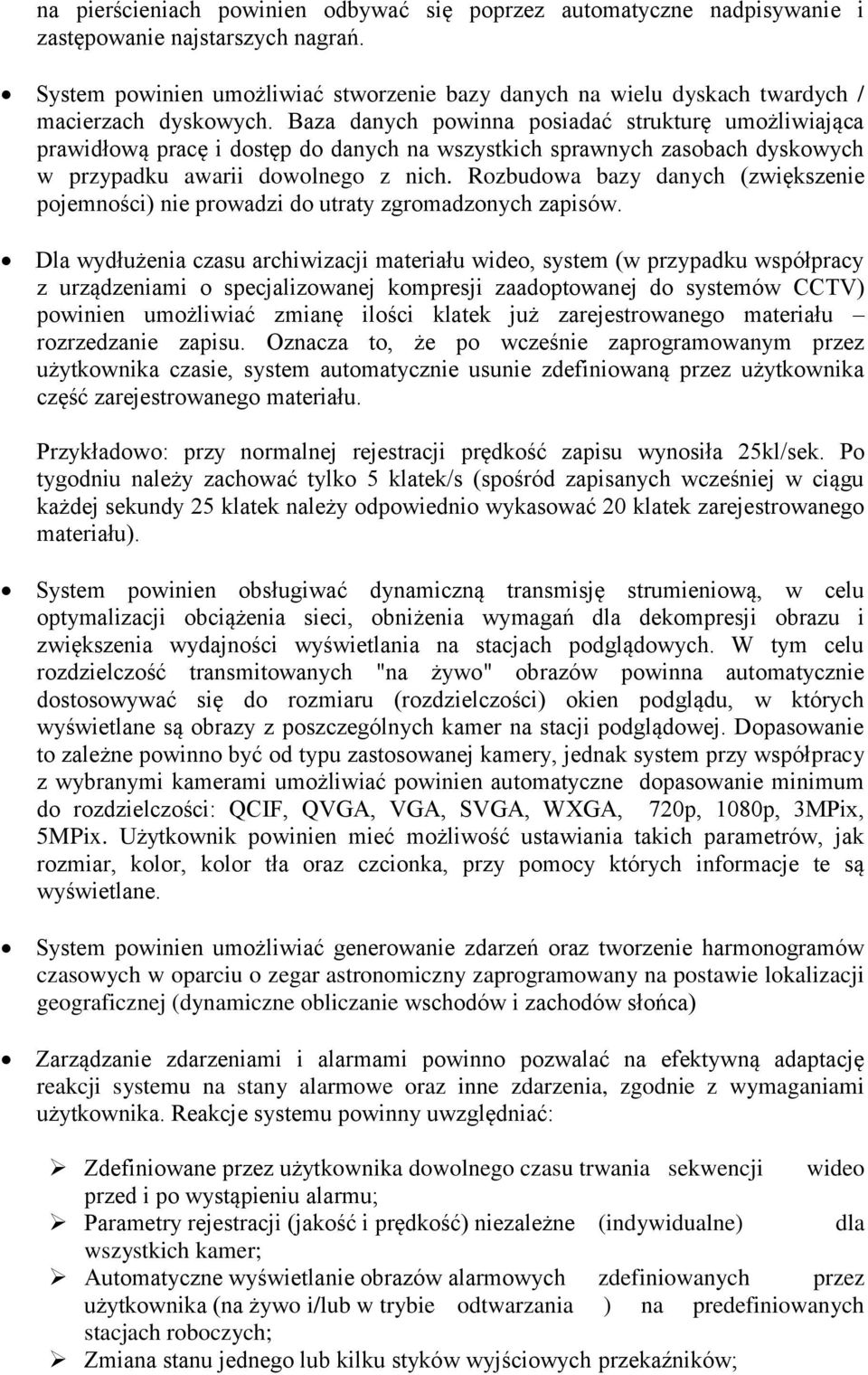 Baza danych powinna posiadać strukturę umożliwiająca prawidłową pracę i dostęp do danych na wszystkich sprawnych zasobach dyskowych w przypadku awarii dowolnego z nich.