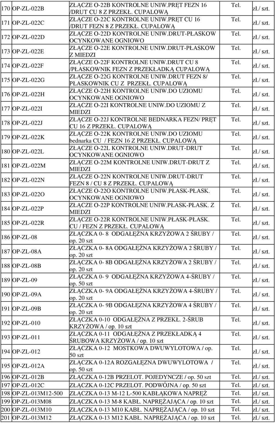 DRUT CU 8 /PŁASKOWNIK FEZN Z PRZEKŁADKĄ CUPALOWĄ 175 OP-ZL-022G ZŁĄCZE O-22G KONTROLNE UNIW.DRUT FEZN 8/ PŁASKOWNIK CU Z PRZEKŁ. CUPALOWĄ 176 OP-ZL-022H ZŁĄCZE O-22H KONTROLNE UNIW.