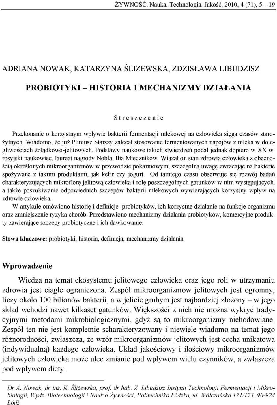 fermentacji mlekowej na człowieka sięga czasów starożytnych. Wiadomo, że już Pliniusz Starszy zalecał stosowanie fermentowanych napojów z mleka w dolegliwościach żołądkowo-jelitowych.