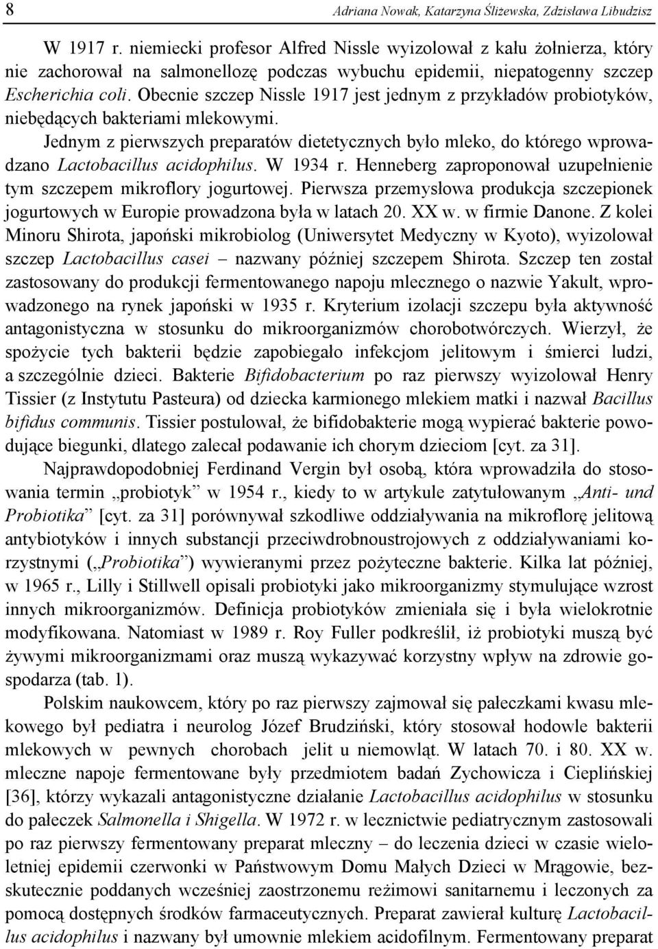 Obecnie szczep Nissle 1917 jest jednym z przykładów probiotyków, niebędących bakteriami mlekowymi.