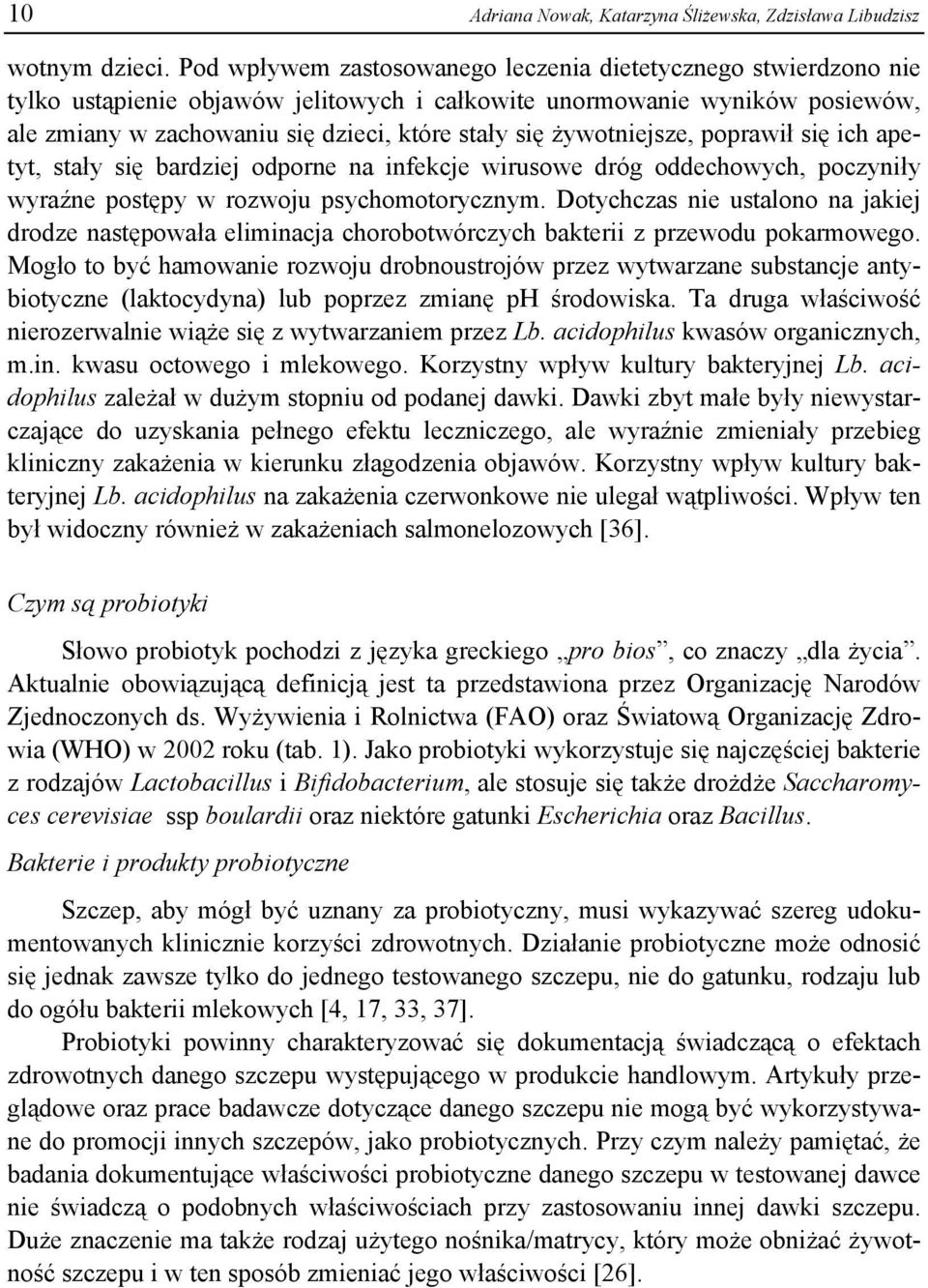 żywotniejsze, poprawił się ich apetyt, stały się bardziej odporne na infekcje wirusowe dróg oddechowych, poczyniły wyraźne postępy w rozwoju psychomotorycznym.