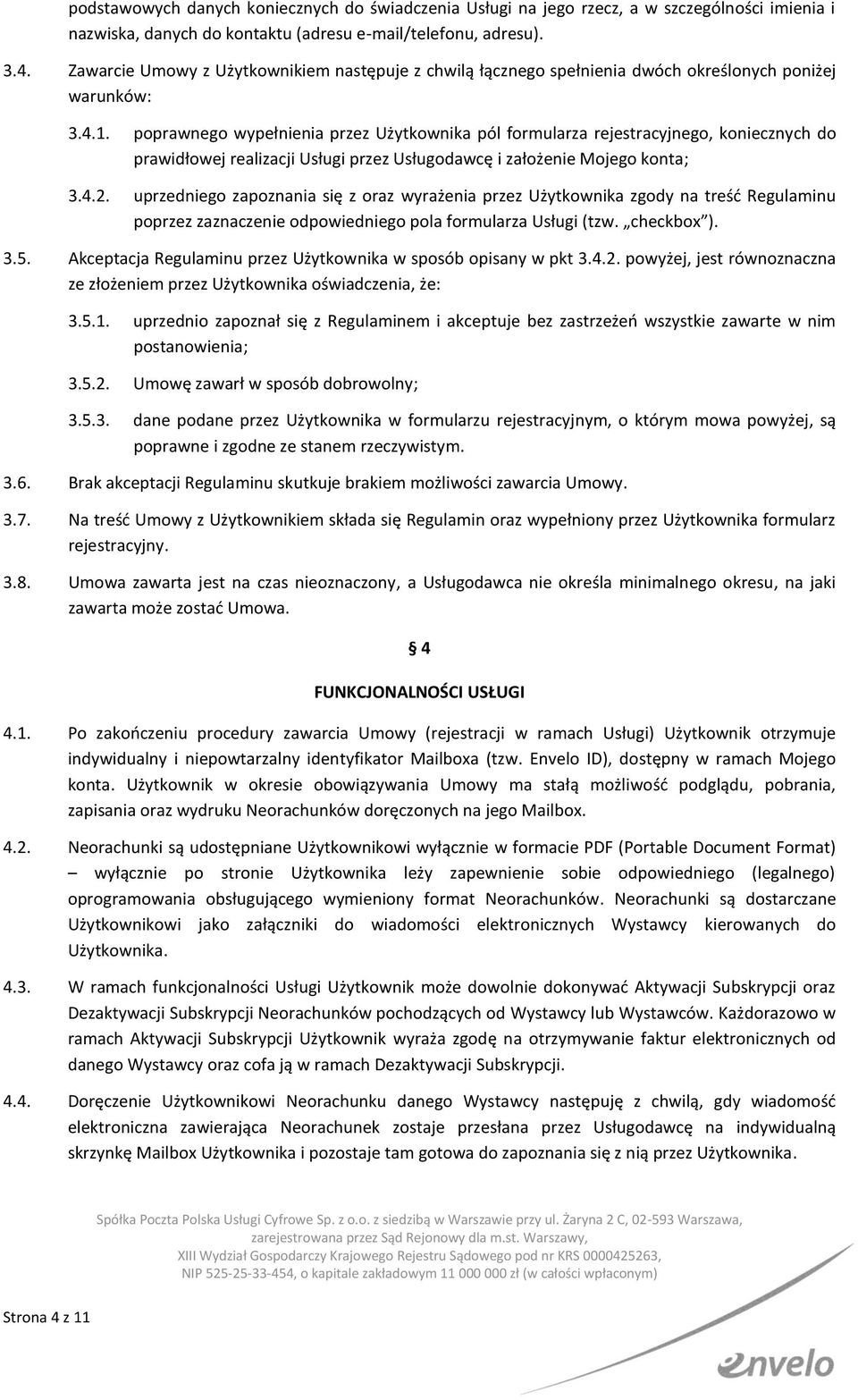 poprawnego wypełnienia przez Użytkownika pól formularza rejestracyjnego, koniecznych do prawidłowej realizacji Usługi przez Usługodawcę i założenie Mojego konta; 3.4.2.