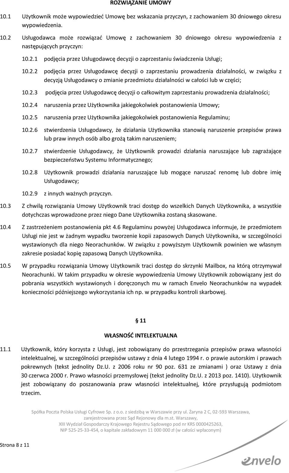 2.3 podjęcia przez Usługodawcę decyzji o całkowitym zaprzestaniu prowadzenia działalności; 10.2.4 naruszenia przez Użytkownika jakiegokolwiek postanowienia Umowy; 10.2.5 naruszenia przez Użytkownika jakiegokolwiek postanowienia Regulaminu; 10.