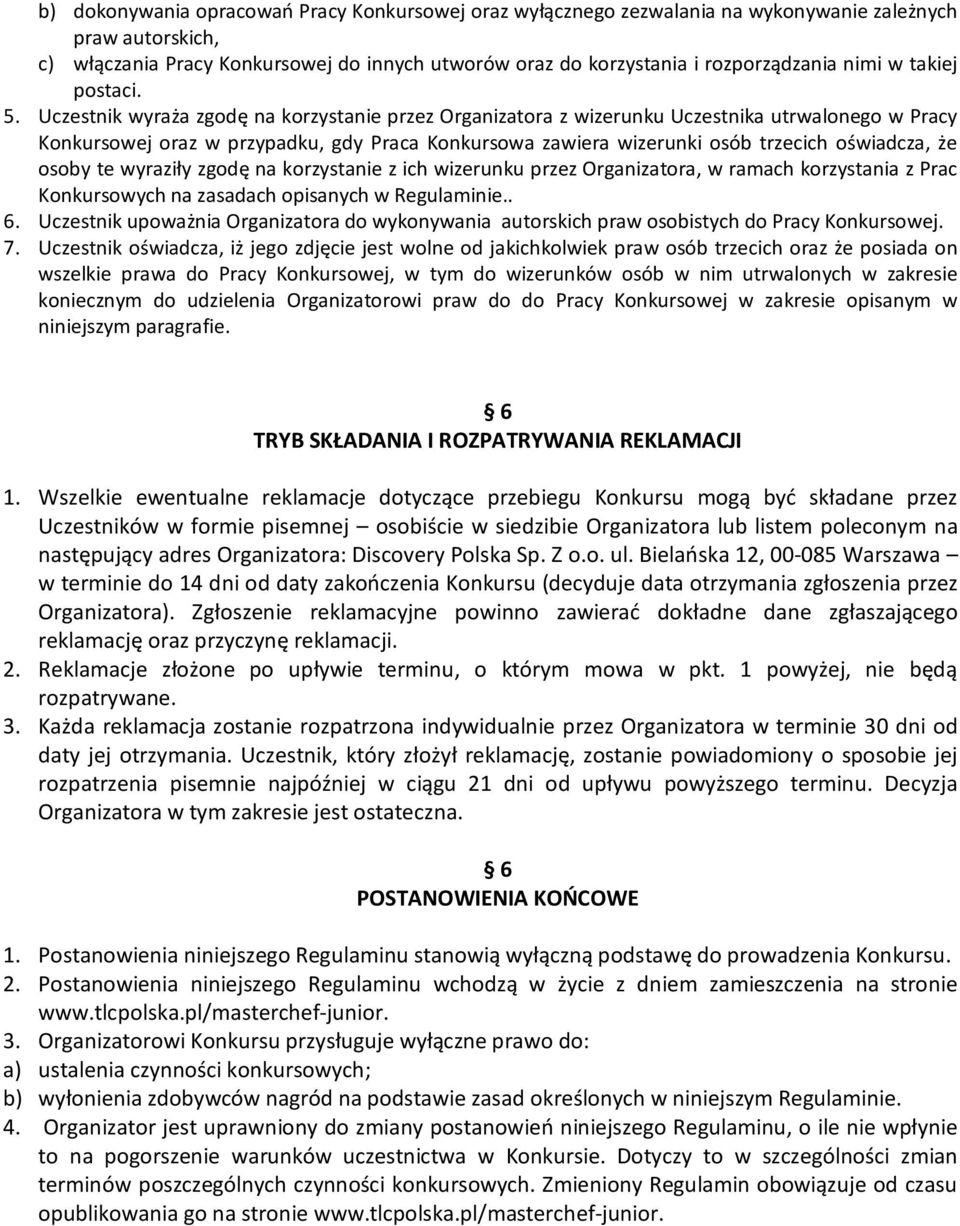 Uczestnik wyraża zgodę na korzystanie przez Organizatora z wizerunku Uczestnika utrwalonego w Pracy Konkursowej oraz w przypadku, gdy Praca Konkursowa zawiera wizerunki osób trzecich oświadcza, że