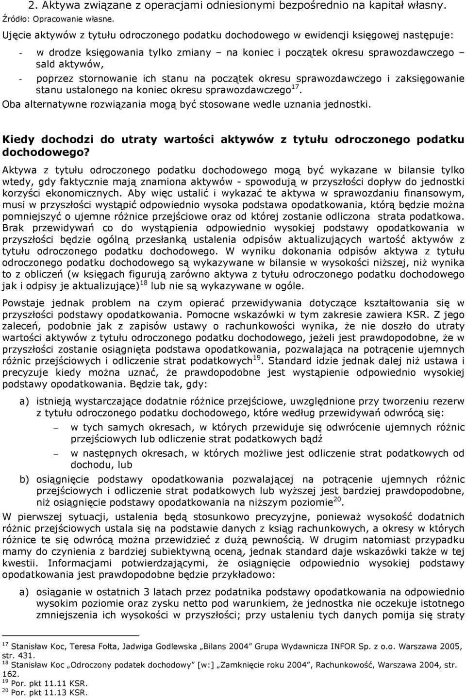 stornowanie ich stanu na początek okresu sprawozdawczego i zaksięgowanie stanu ustalonego na koniec okresu sprawozdawczego 17. Oba alternatywne rozwiązania mogą być stosowane wedle uznania jednostki.