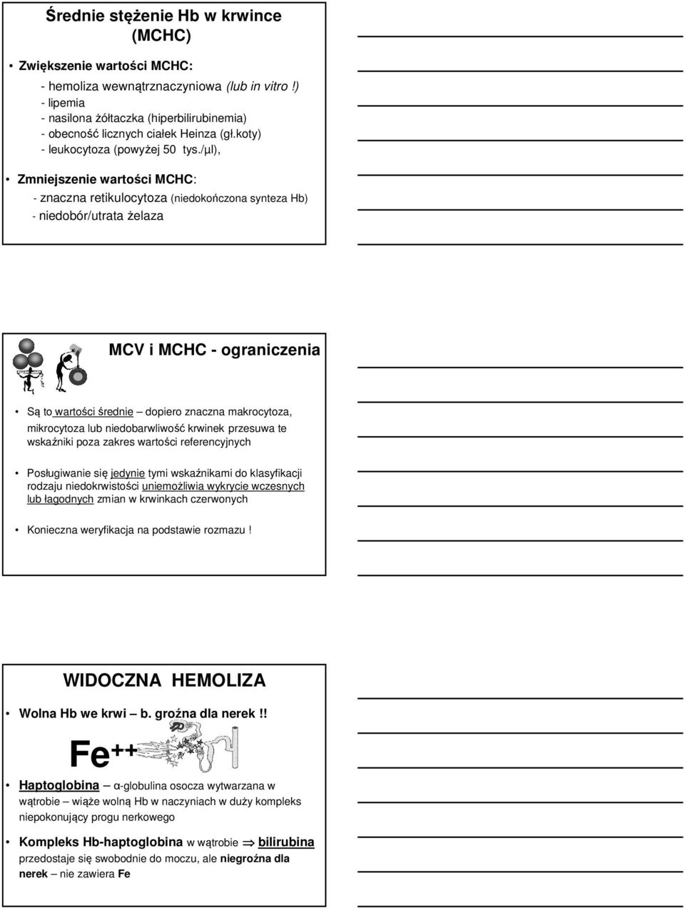 /µl), Zmniejszenie wartości MCHC: - znaczna retikulocytoza (niedokończona synteza Hb) - niedobór/utrata żelaza MCV i MCHC - ograniczenia Są to wartości średnie dopiero znaczna makrocytoza,