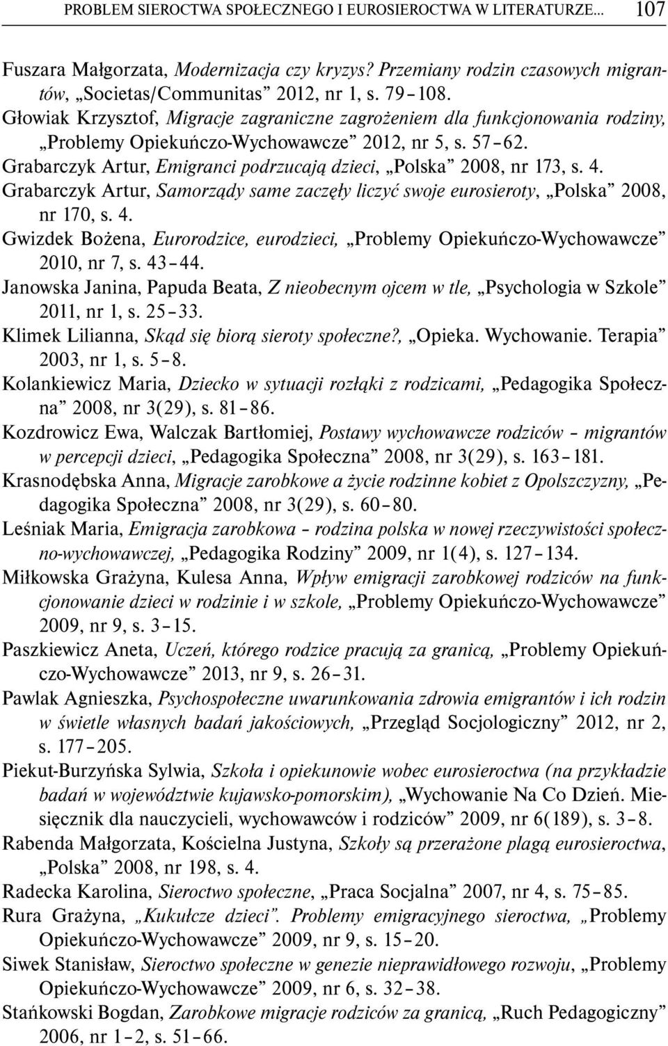 Grabarczyk Artur, Emigranci podrzucają dzieci, Polska 2008, nr 173, s. 4. Grabarczyk Artur, Samorządy same zaczęły liczyć swoje eurosieroty, Polska 2008, nr 170, s. 4. Gwizdek Bożena, Eurorodzice, eurodzieci, Problemy Opiekuńczo-Wychowawcze 2010, nr 7, s.