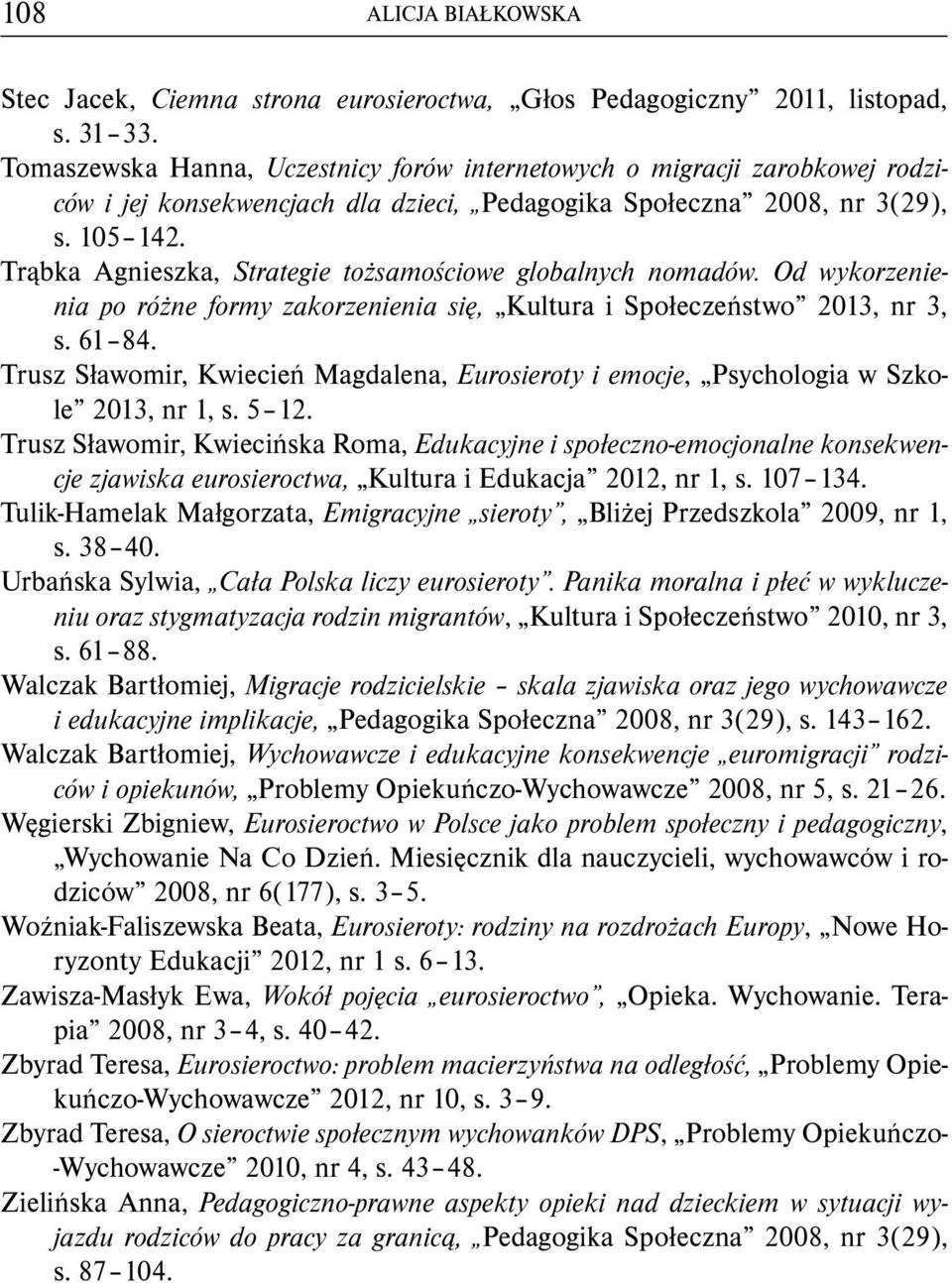 Trąbka Agnieszka, Strategie tożsamościowe globalnych nomadów. Od wykorzenienia po różne formy zakorzenienia się, Kultura i Społeczeństwo 2013, nr 3, s. 61 84.