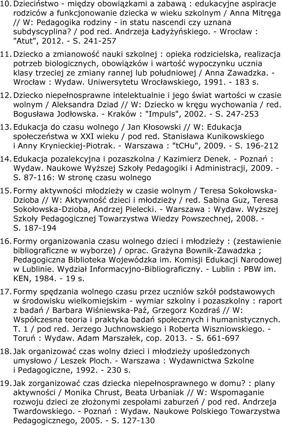 Dziecko a zmianowość nauki szkolnej : opieka rodzicielska, realizacja potrzeb biologicznych, obowiązków i wartość wypoczynku ucznia klasy trzeciej ze zmiany rannej lub południowej / Anna Zawadzka.