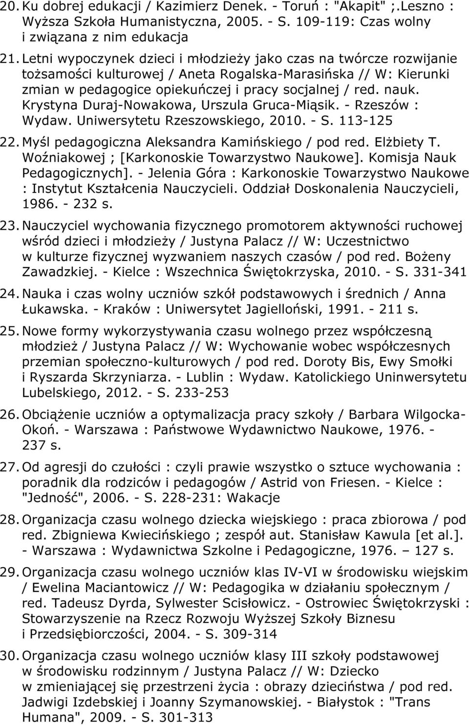 Krystyna Duraj-Nowakowa, Urszula Gruca-Miąsik. - Rzeszów : Wydaw. Uniwersytetu Rzeszowskiego, 2010. - S. 113-125 22. Myśl pedagogiczna Aleksandra Kamińskiego / pod red. Elżbiety T.