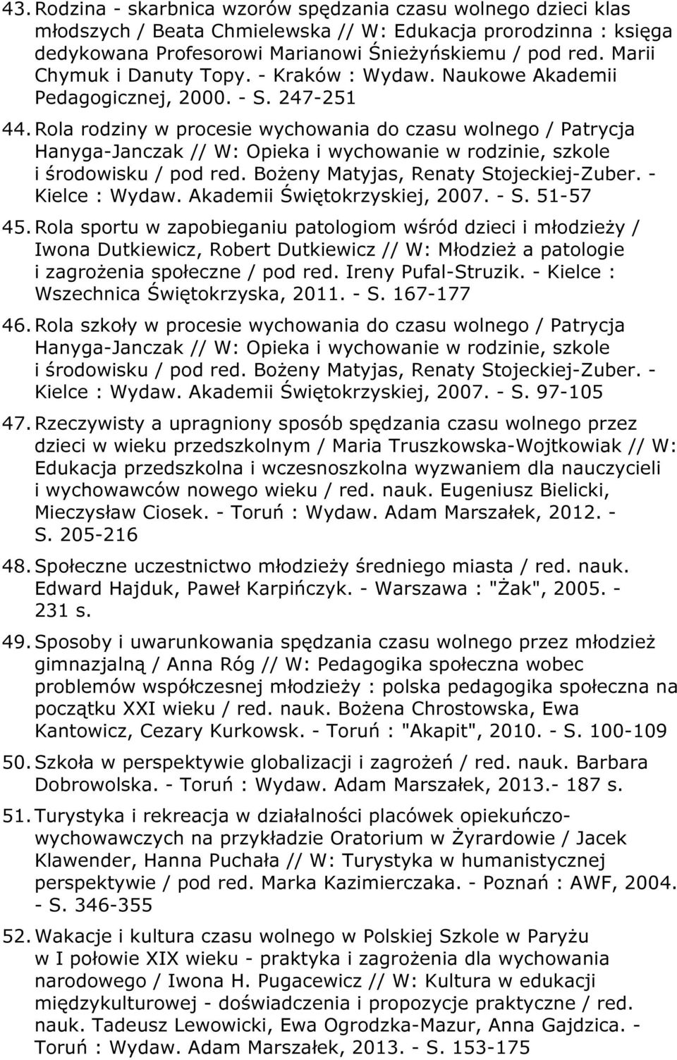 Rola rodziny w procesie wychowania do czasu wolnego / Patrycja Hanyga-Janczak // W: Opieka i wychowanie w rodzinie, szkole i środowisku / pod red. Bożeny Matyjas, Renaty Stojeckiej-Zuber.