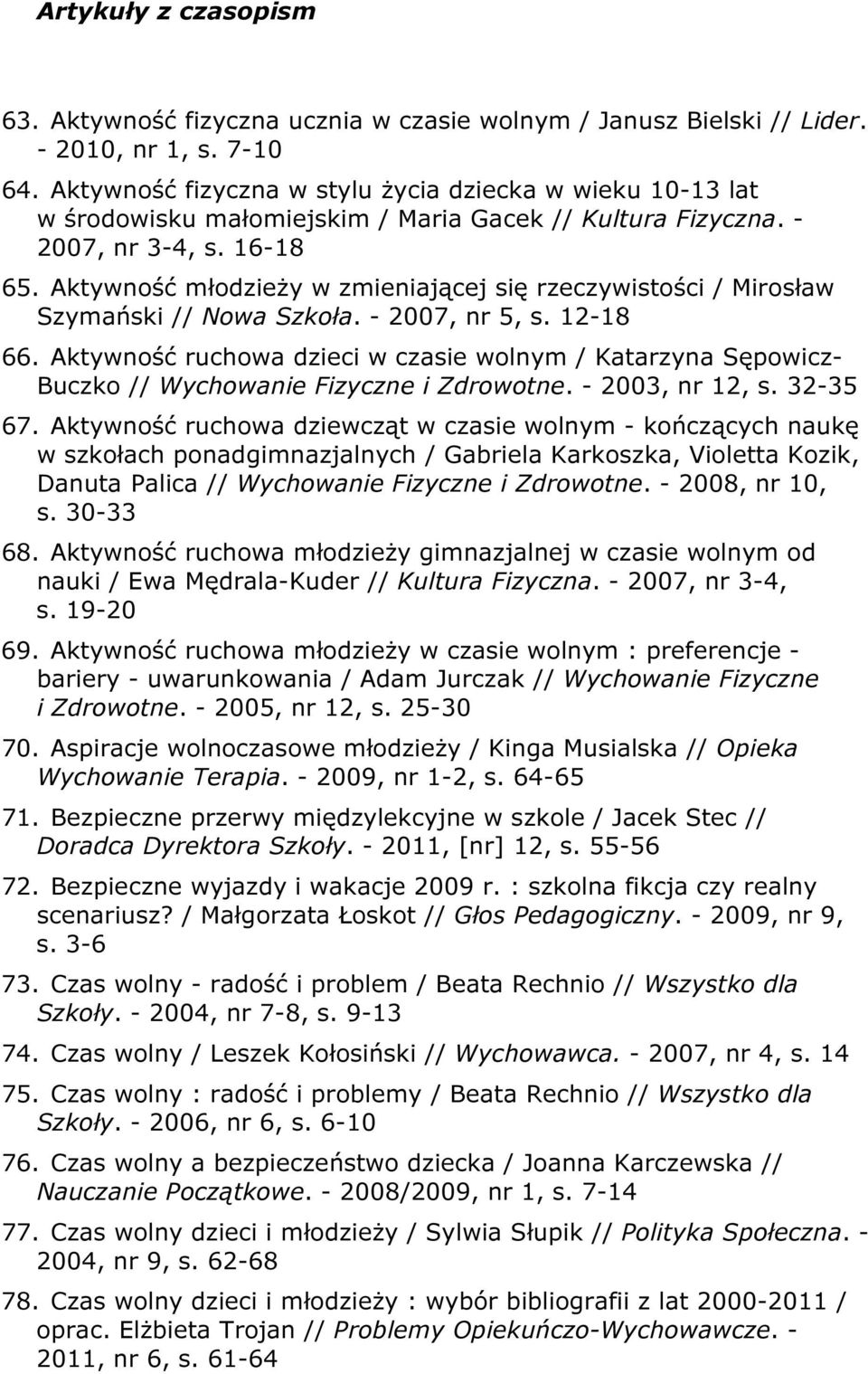 Aktywność młodzieży w zmieniającej się rzeczywistości / Mirosław Szymański // Nowa Szkoła. - 2007, nr 5, s. 12-18 66.